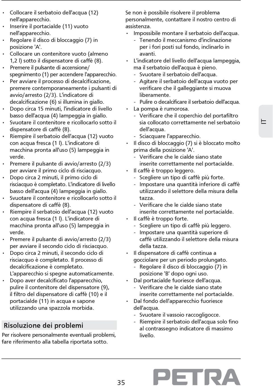 Per avviare il processo di decalcificazione, premere contemporaneamente i pulsanti di avvio/arresto (2/3). L'indicatore di decalcificazione (6) si illumina in giallo.