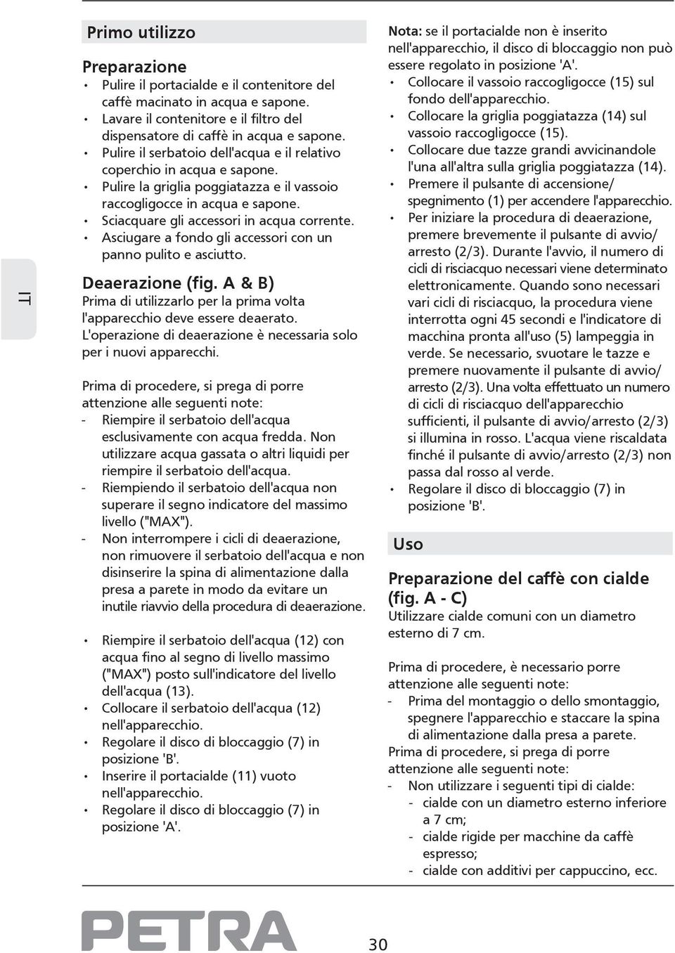 Asciugare a fondo gli accessori con un panno pulito e asciutto. Deaerazione (fig. A & B) Prima di utilizzarlo per la prima volta l'apparecchio deve essere deaerato.