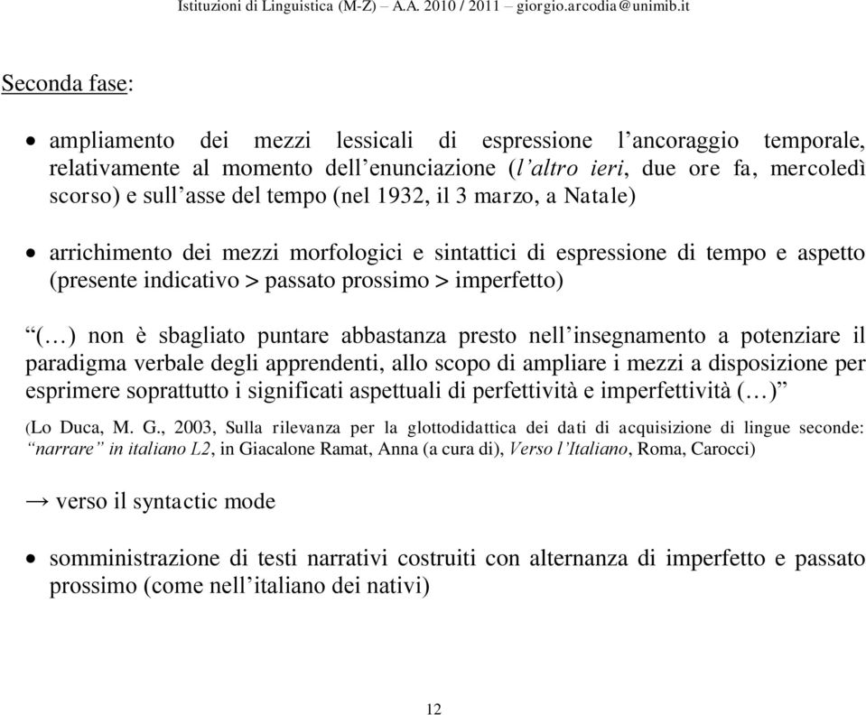 abbastanza presto nell insegnamento a potenziare il paradigma verbale degli apprendenti, allo scopo di ampliare i mezzi a disposizione per esprimere soprattutto i significati aspettuali di