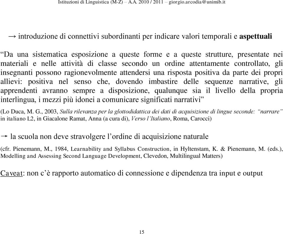 sequenze narrative, gli apprendenti avranno sempre a disposizione, qualunque sia il livello della propria interlingua, i mezzi più idonei a comunicare significati narrativi (Lo Duca, M. G.