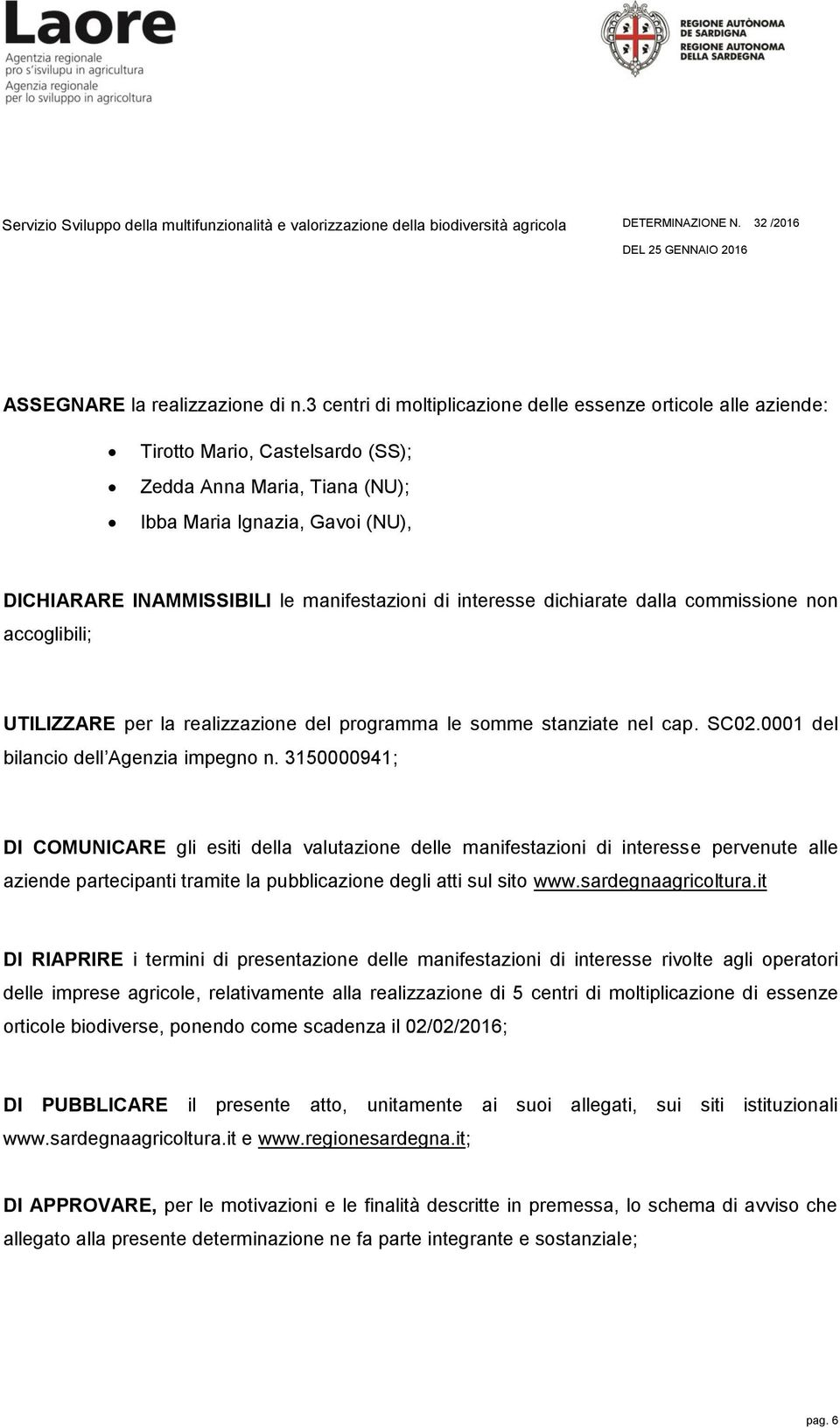 manifestazioni di interesse dichiarate dalla commissione non accoglibili; UTILIZZARE per la realizzazione del programma le somme stanziate nel cap. SC02.0001 del bilancio dell Agenzia impegno n.