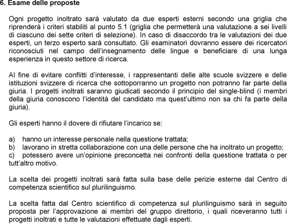 Gli esaminatori dovranno essere dei ricercatori riconosciuti nel campo dell insegnamento delle lingue e beneficiare di una lunga esperienza in questo settore di ricerca.