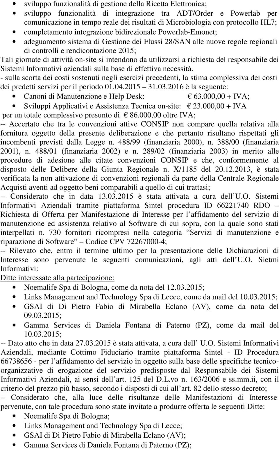 giornate di attività on-site si intendono da utilizzarsi a richiesta del responsabile dei Sistemi Informativi aziendali sulla base di effettiva necessità.