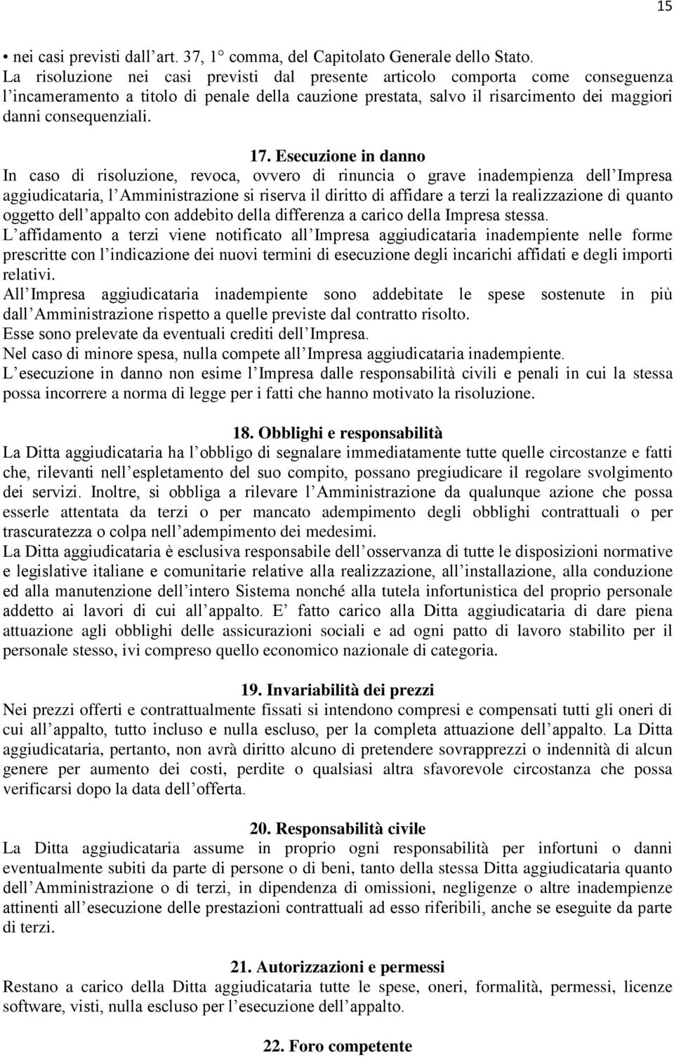 17. Esecuzione in danno In caso di risoluzione, revoca, ovvero di rinuncia o grave inadempienza dell Impresa aggiudicataria, l Amministrazione si riserva il diritto di affidare a terzi la