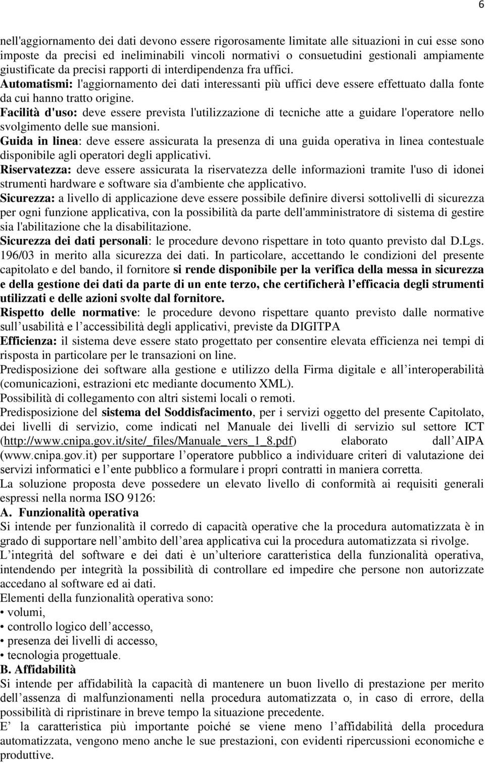 Facilità d'uso: deve essere prevista l'utilizzazione di tecniche atte a guidare l'operatore nello svolgimento delle sue mansioni.