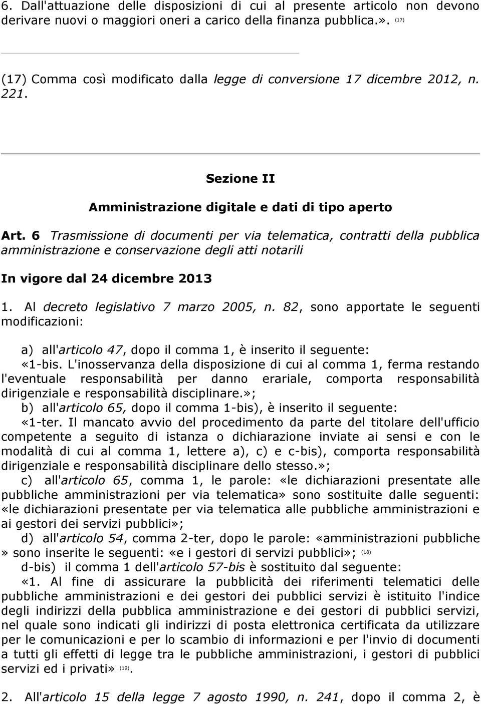 6 Trasmissione di documenti per via telematica, contratti della pubblica amministrazione e conservazione degli atti notarili In vigore dal 24 dicembre 2013 1. Al decreto legislativo 7 marzo 2005, n.