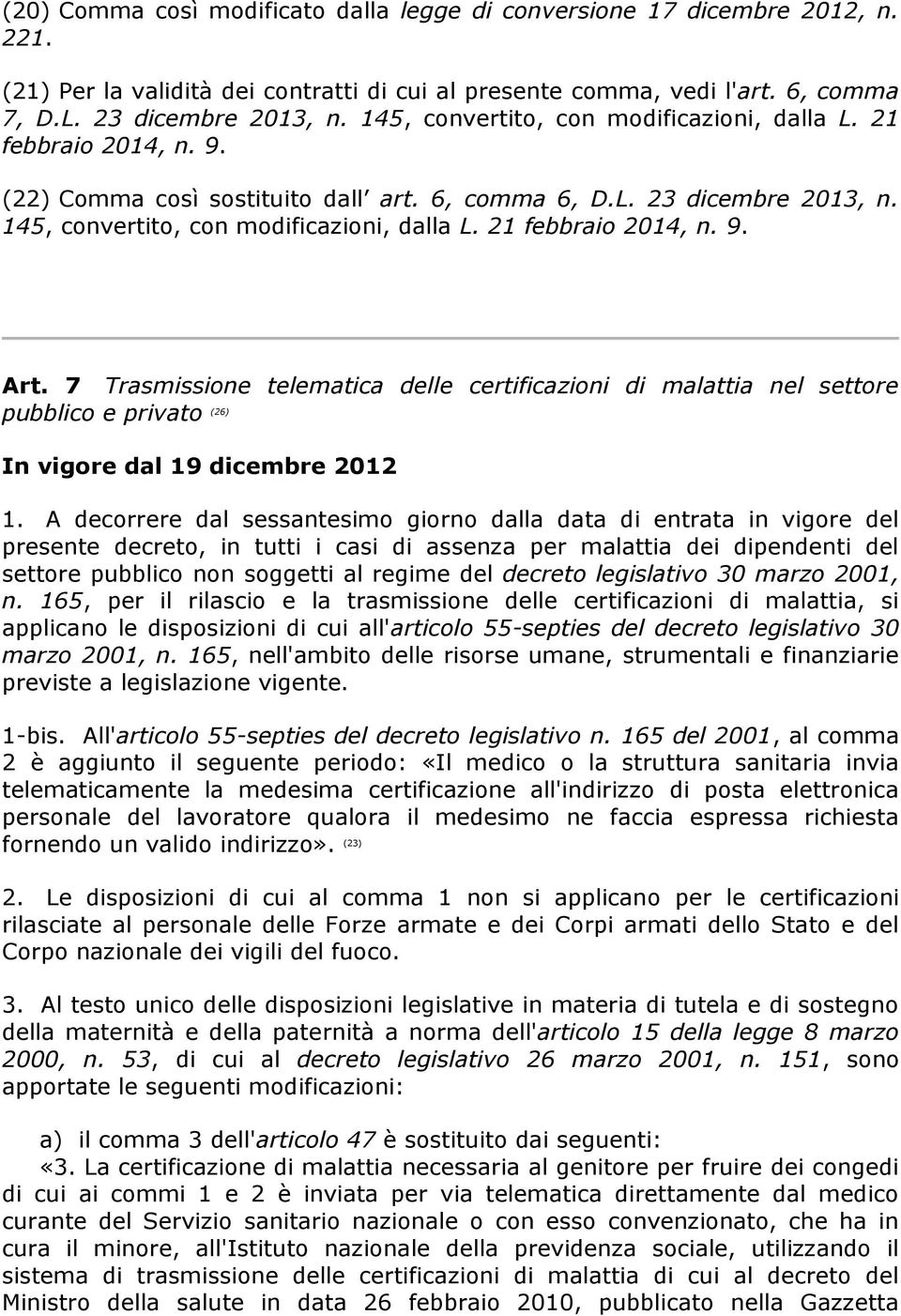 21 febbraio 2014, n. 9. Art. 7 Trasmissione telematica delle certificazioni di malattia nel settore pubblico e privato (26) In vigore dal 19 dicembre 2012 1.