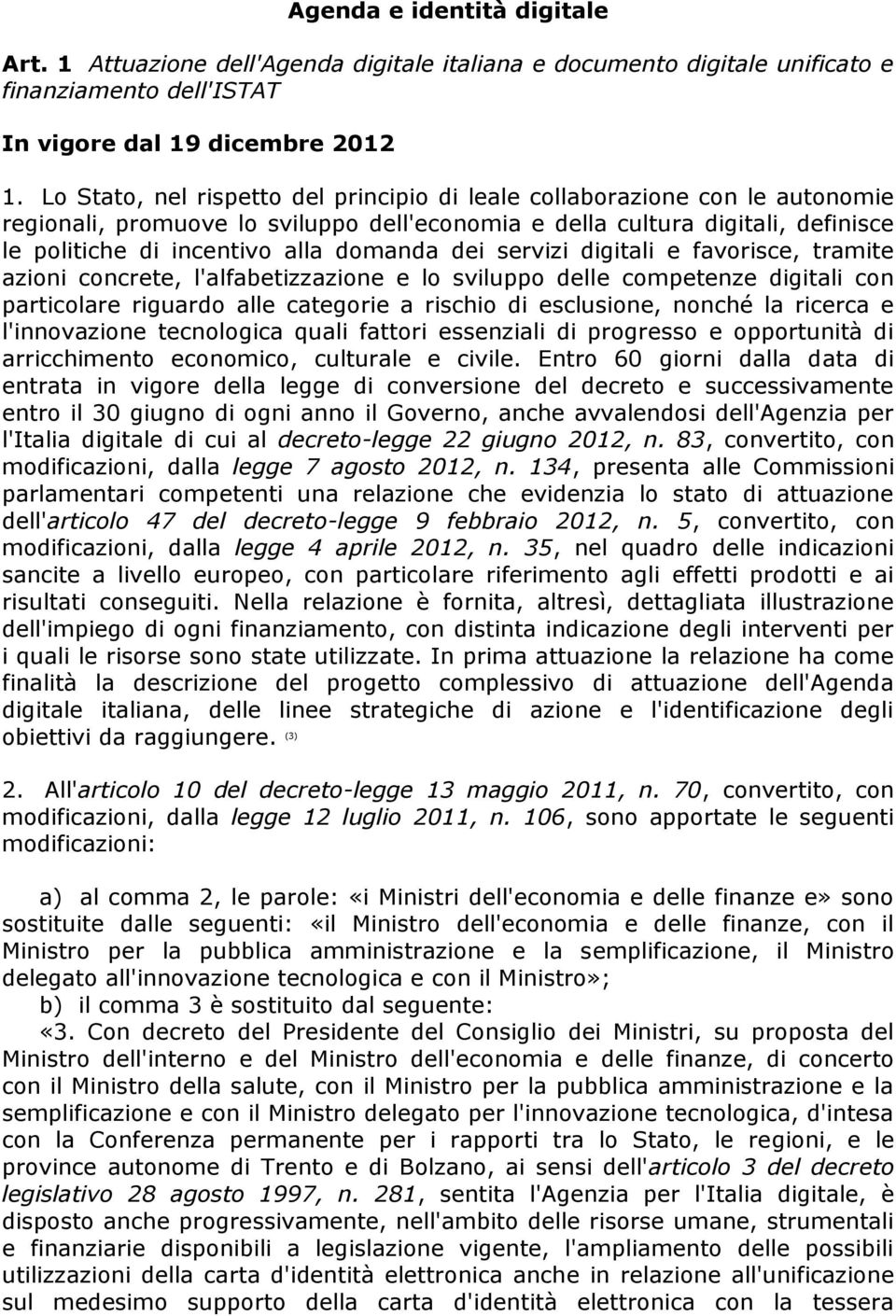 dei servizi digitali e favorisce, tramite azioni concrete, l'alfabetizzazione e lo sviluppo delle competenze digitali con particolare riguardo alle categorie a rischio di esclusione, nonché la