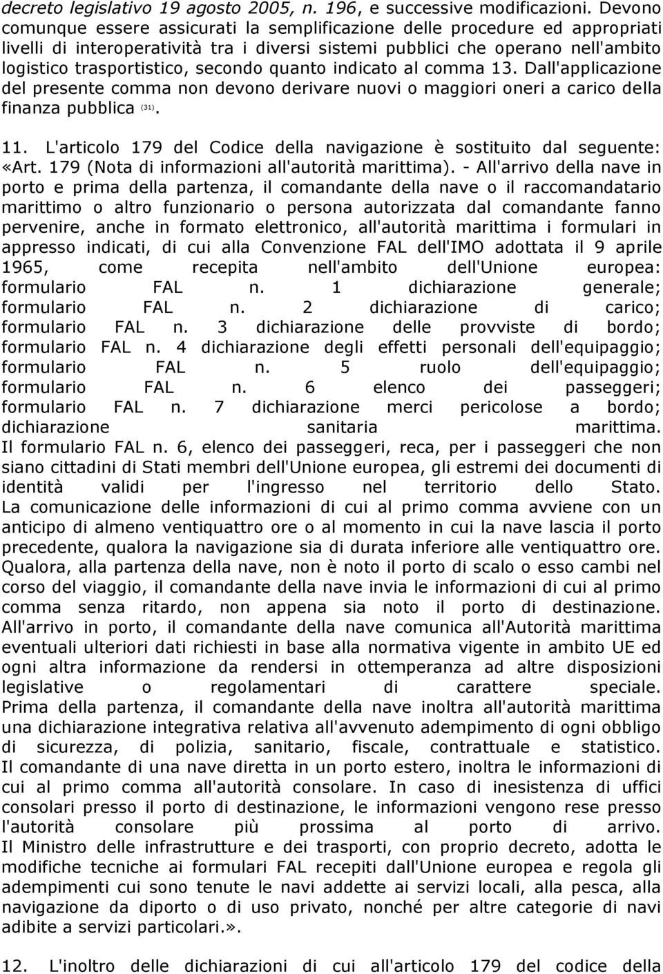 secondo quanto indicato al comma 13. Dall'applicazione del presente comma non devono derivare nuovi o maggiori oneri a carico della finanza pubblica (31). 11.