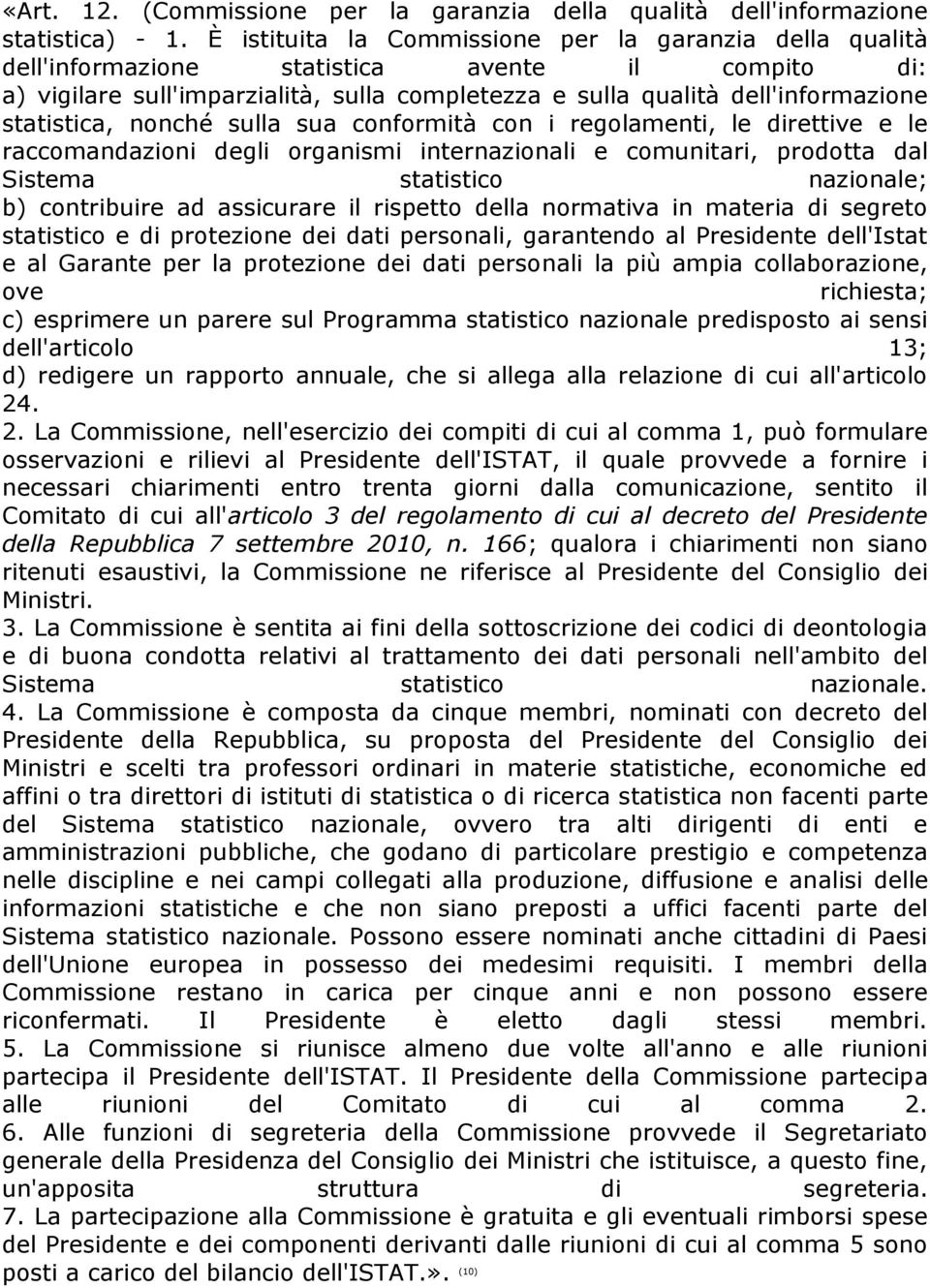 statistica, nonché sulla sua conformità con i regolamenti, le direttive e le raccomandazioni degli organismi internazionali e comunitari, prodotta dal Sistema statistico nazionale; b) contribuire ad