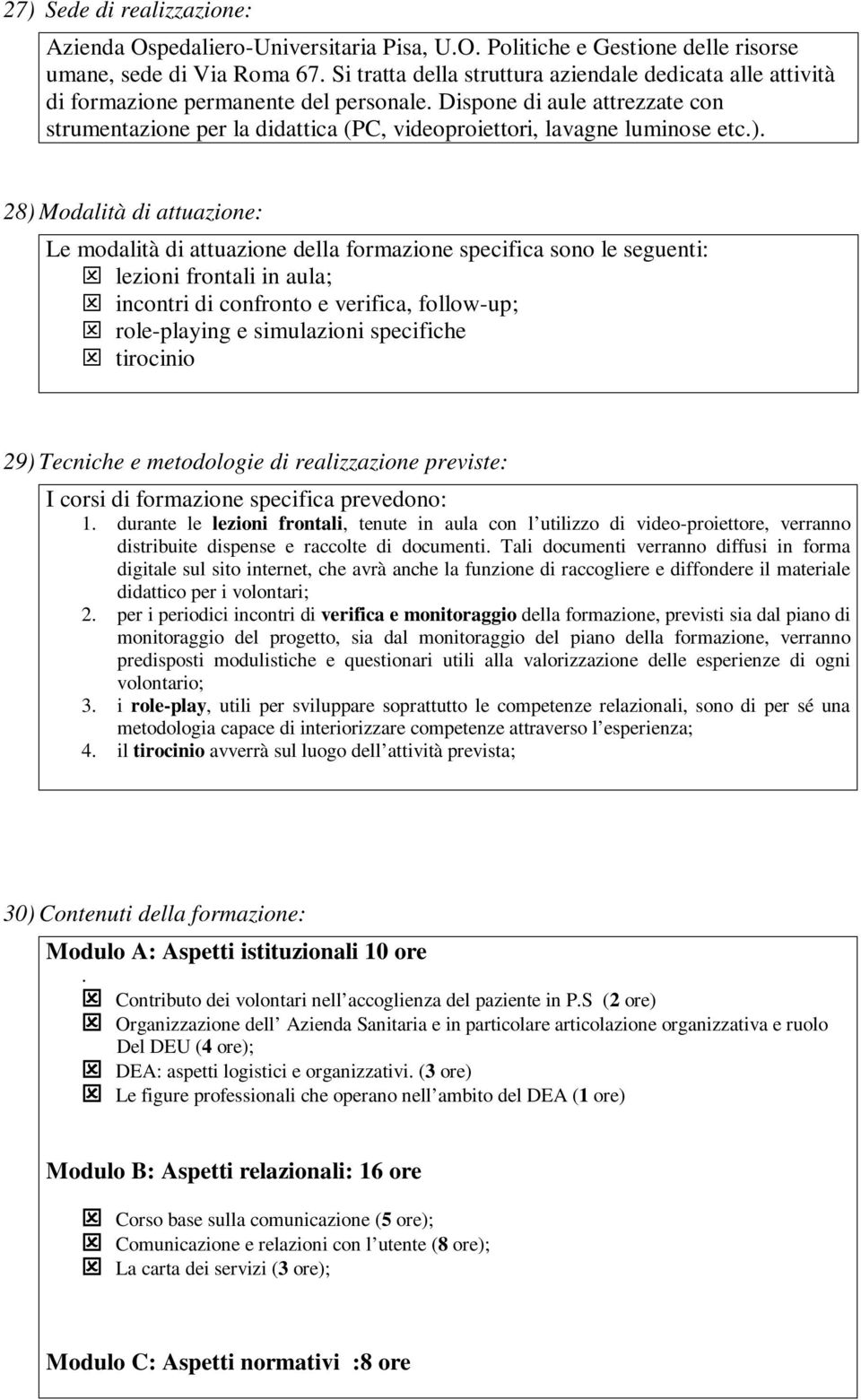 Dispone di aule attrezzate con strumentazione per la didattica (PC, videoproiettori, lavagne luminose etc.).