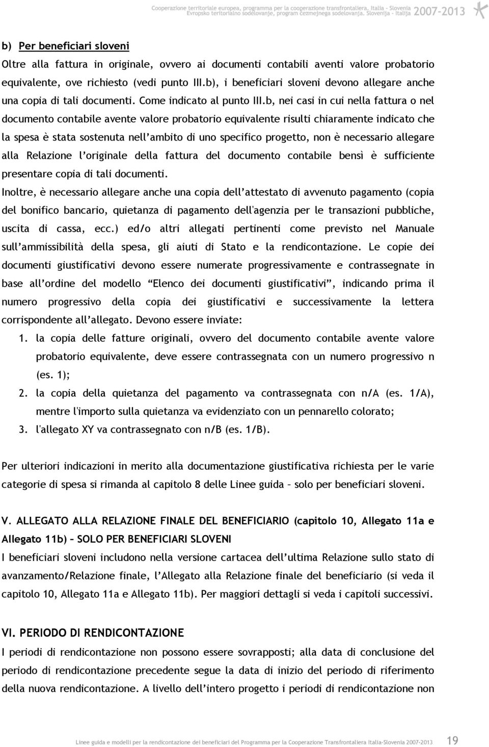 b, nei casi in cui nella fattura o nel documento contabile avente valore probatorio equivalente risulti chiaramente indicato che la spesa è stata sostenuta nell ambito di uno specifico progetto, non