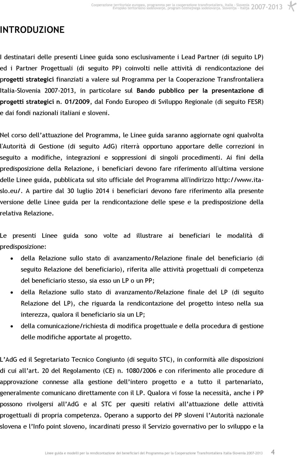 01/2009, dal Fondo Europeo di Sviluppo Regionale (di seguito FESR) e dai fondi nazionali italiani e sloveni.