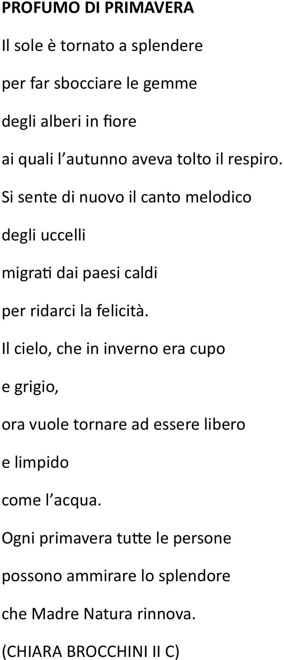 Si sente di nuovo il canto melodico degli uccelli migrati dai paesi caldi per ridarci la felicità.