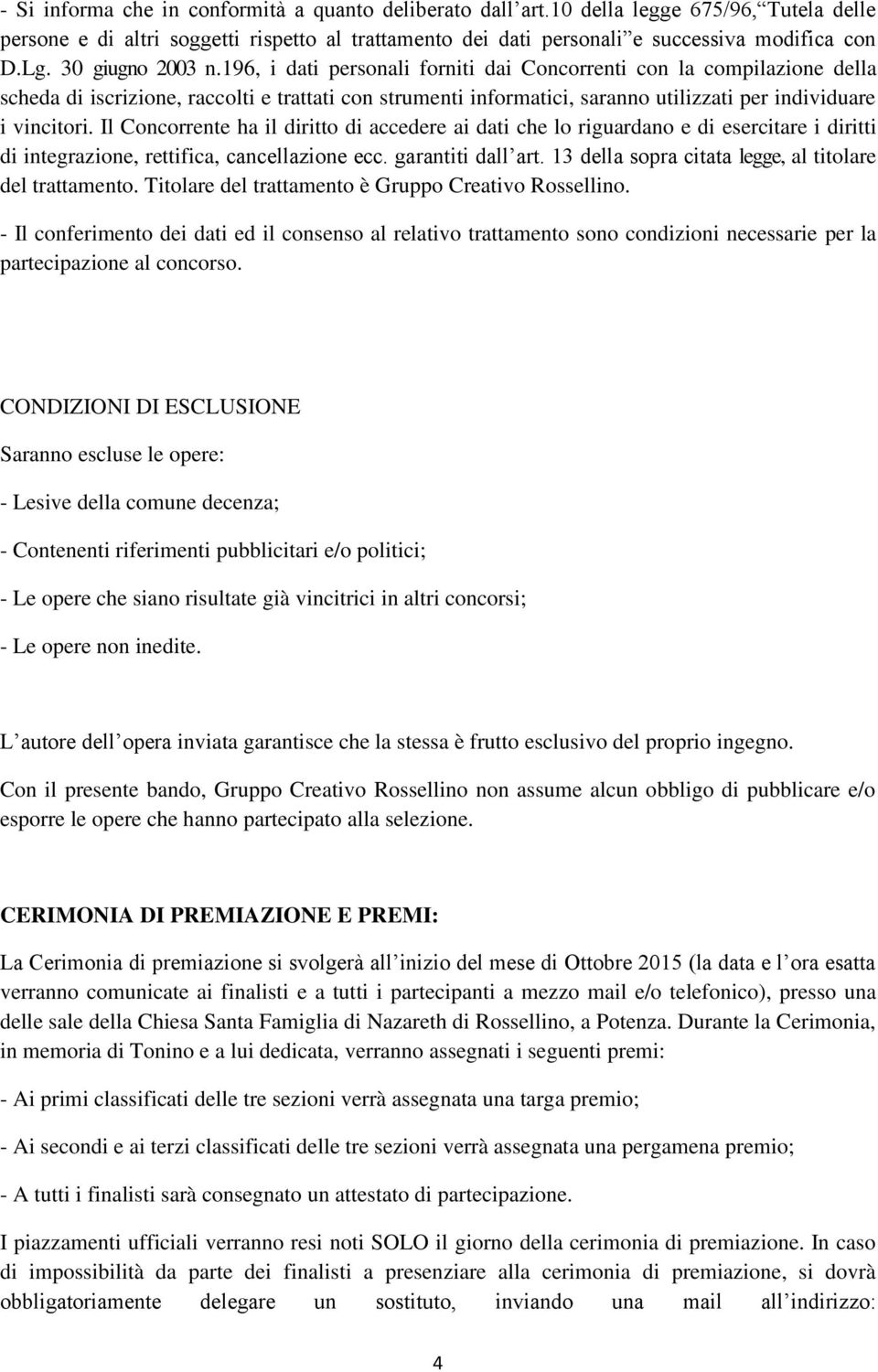 196, i dati personali forniti dai Concorrenti con la compilazione della scheda di iscrizione, raccolti e trattati con strumenti informatici, saranno utilizzati per individuare i vincitori.