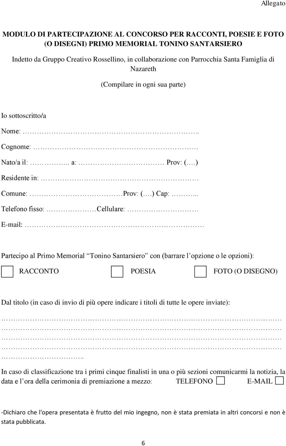 .. Telefono fisso: Cellulare: E-mail: Partecipo al Primo Memorial Tonino Santarsiero con (barrare l opzione o le opzioni): RACCONTO POESIA FOTO (O DISEGNO) Dal titolo (in caso di invio di più opere