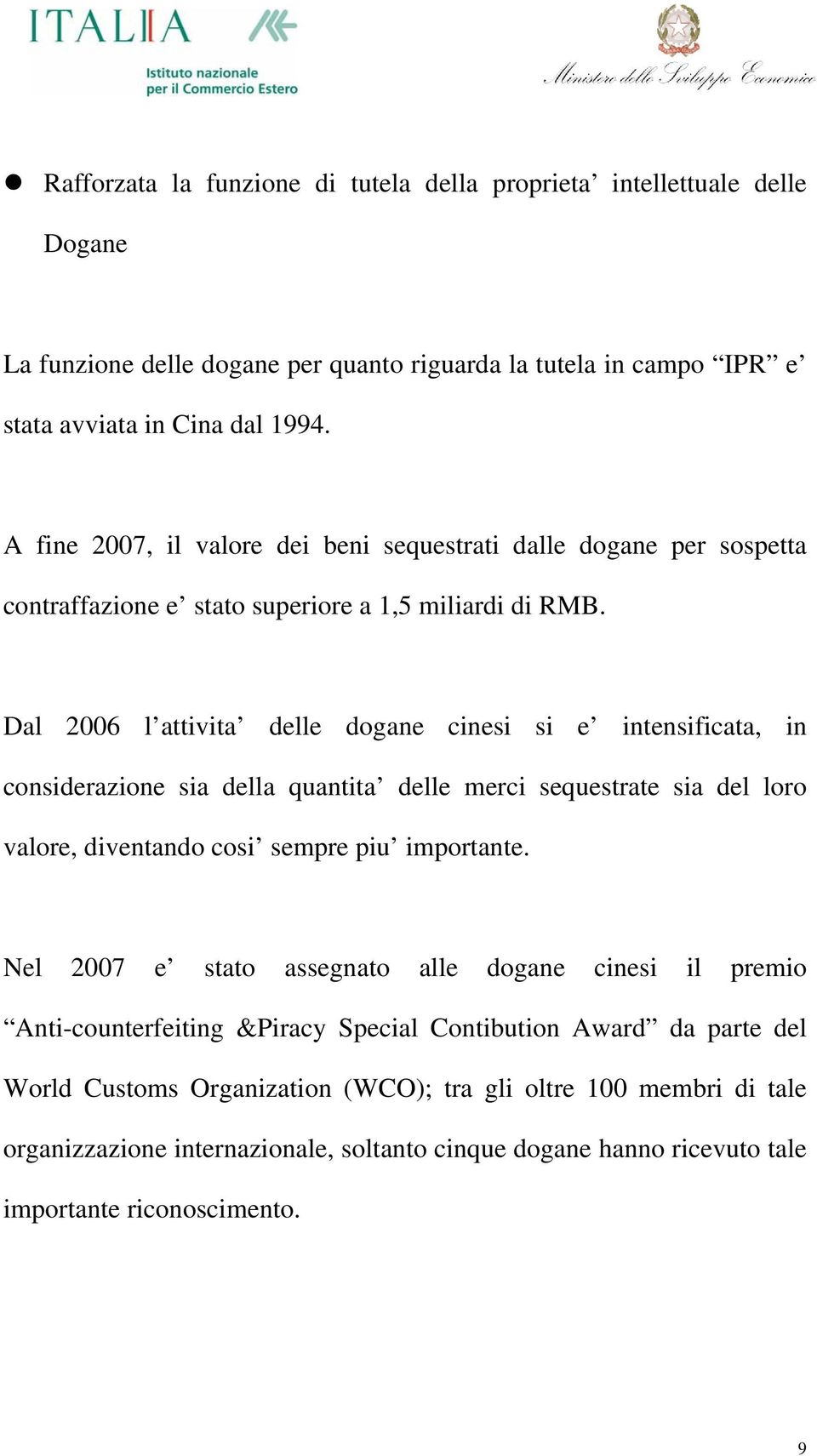 Dal 2006 l attivita delle dogane cinesi si e intensificata, in considerazione sia della quantita delle merci sequestrate sia del loro valore, diventando cosi sempre piu importante.