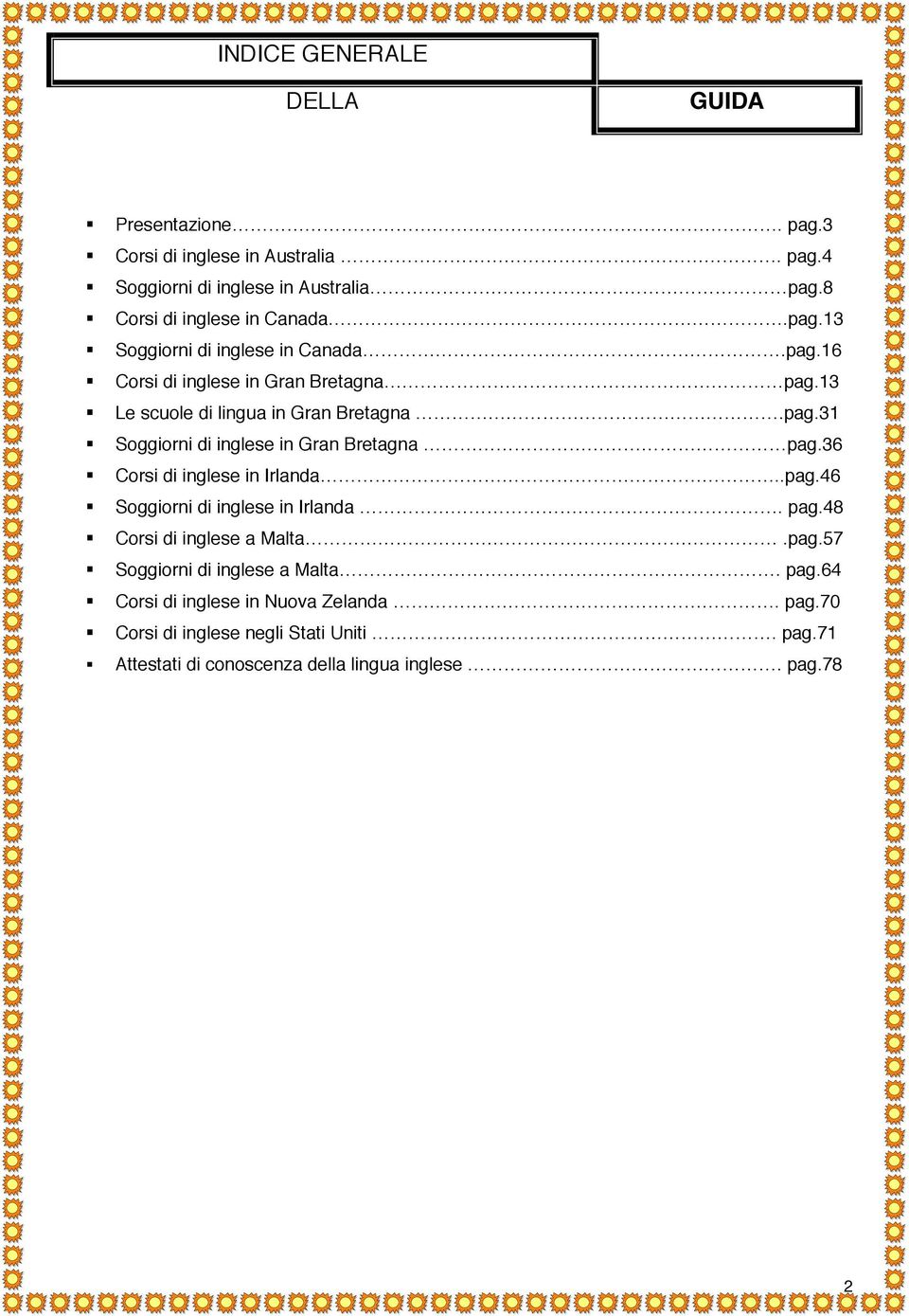 36 Corsi di inglese in Irlanda..pag.46 Soggiorni di inglese in Irlanda. pag.48 Corsi di inglese a Malta.pag.57 Soggiorni di inglese a Malta. pag.64 Corsi di inglese in Nuova Zelanda.