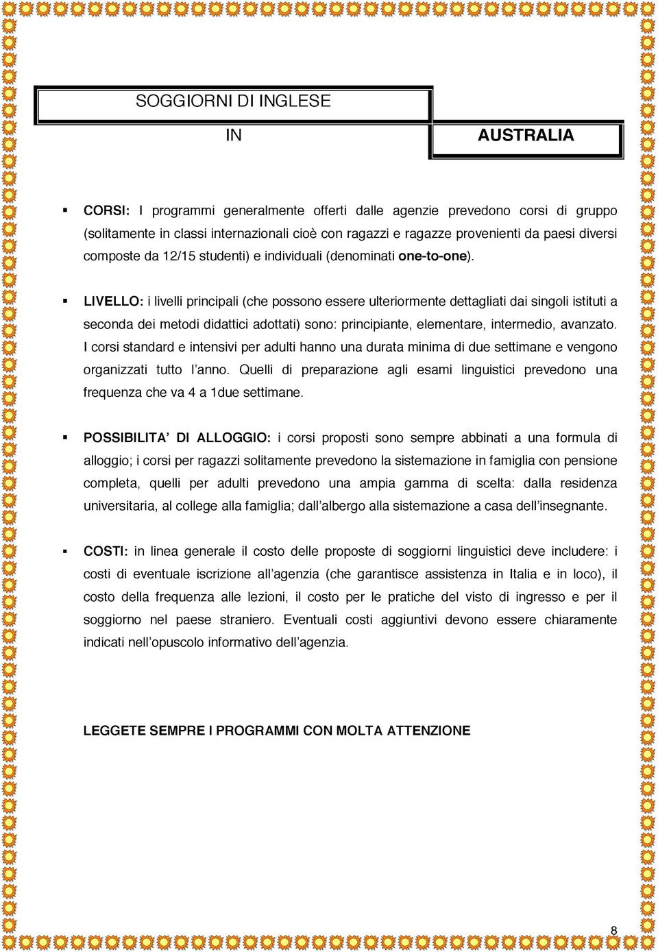 LIVELLO: i livelli principali (che possono essere ulteriormente dettagliati dai singoli istituti a seconda dei metodi didattici adottati) sono: principiante, elementare, intermedio, avanzato.