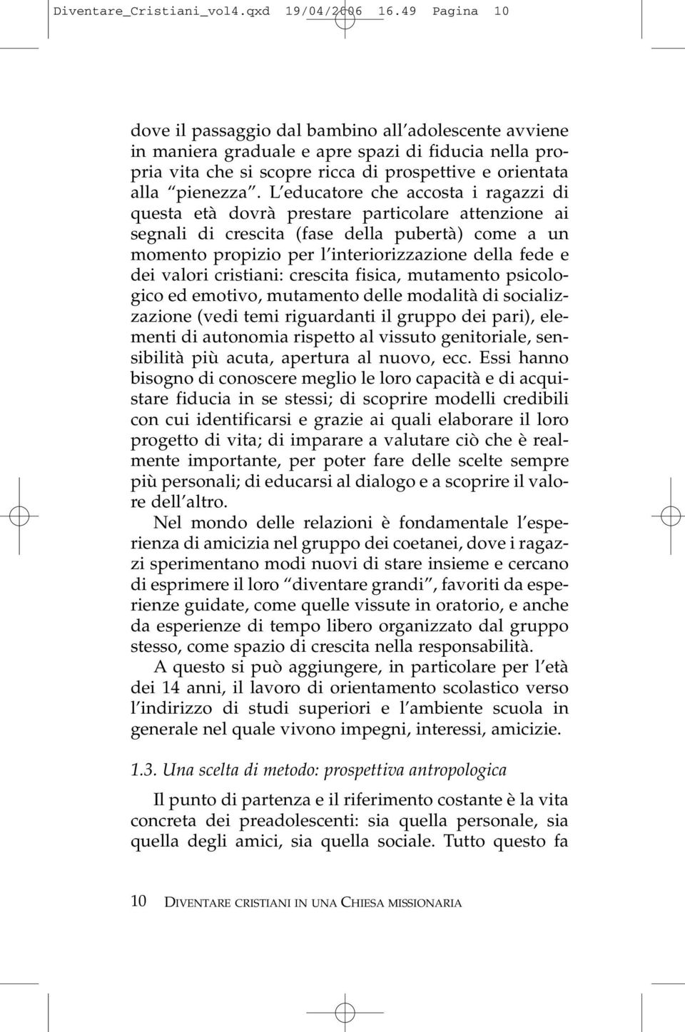 L educatore che accosta i ragazzi di questa età dovrà prestare particolare attenzione ai segnali di crescita (fase della pubertà) come a un momento propizio per l interiorizzazione della fede e dei