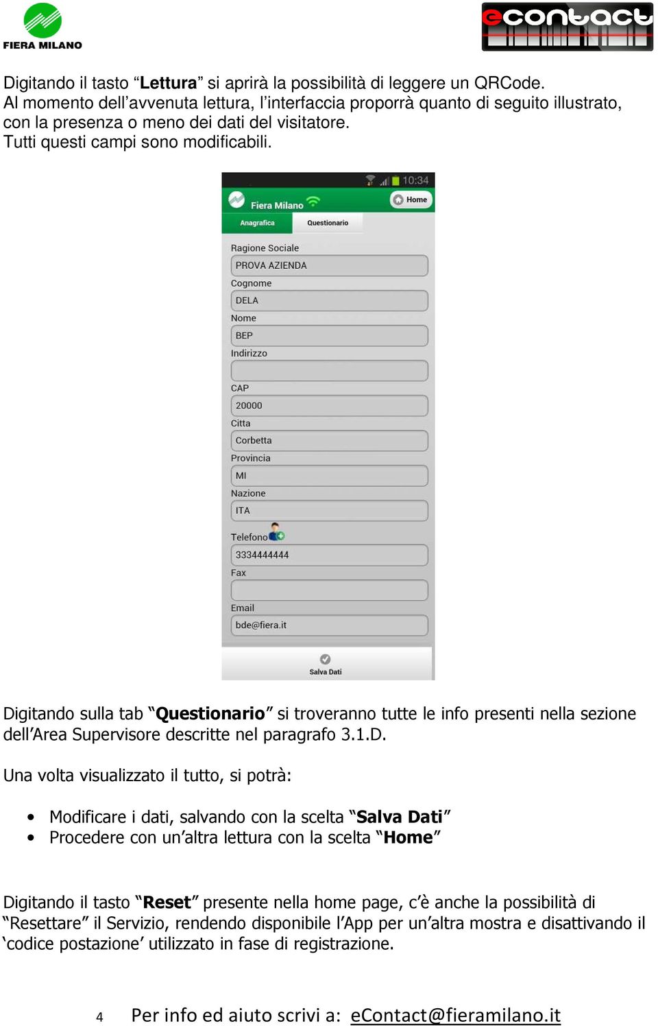 Digitando sulla tab Questionario si troveranno tutte le info presenti nella sezione dell Area Supervisore descritte nel paragrafo 3.1.D. Una volta visualizzato il tutto, si potrà: Modificare i dati,