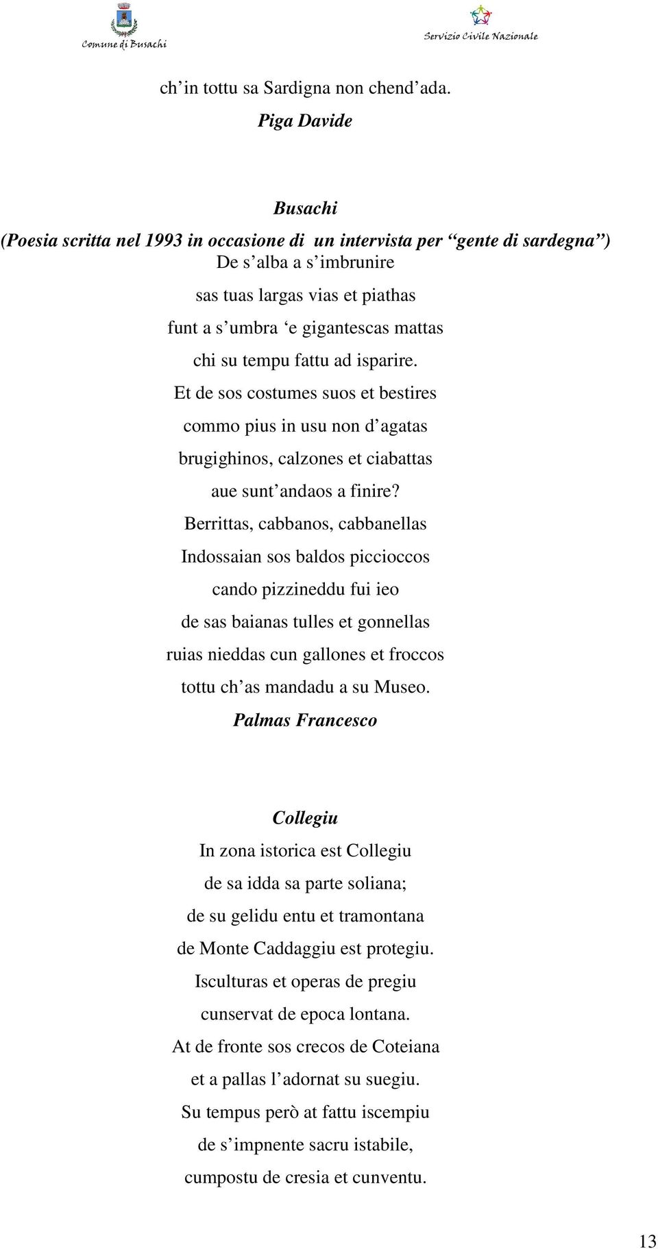 tempu fattu ad isparire. Et de sos costumes suos et bestires commo pius in usu non d agatas brugighinos, calzones et ciabattas aue sunt andaos a finire?