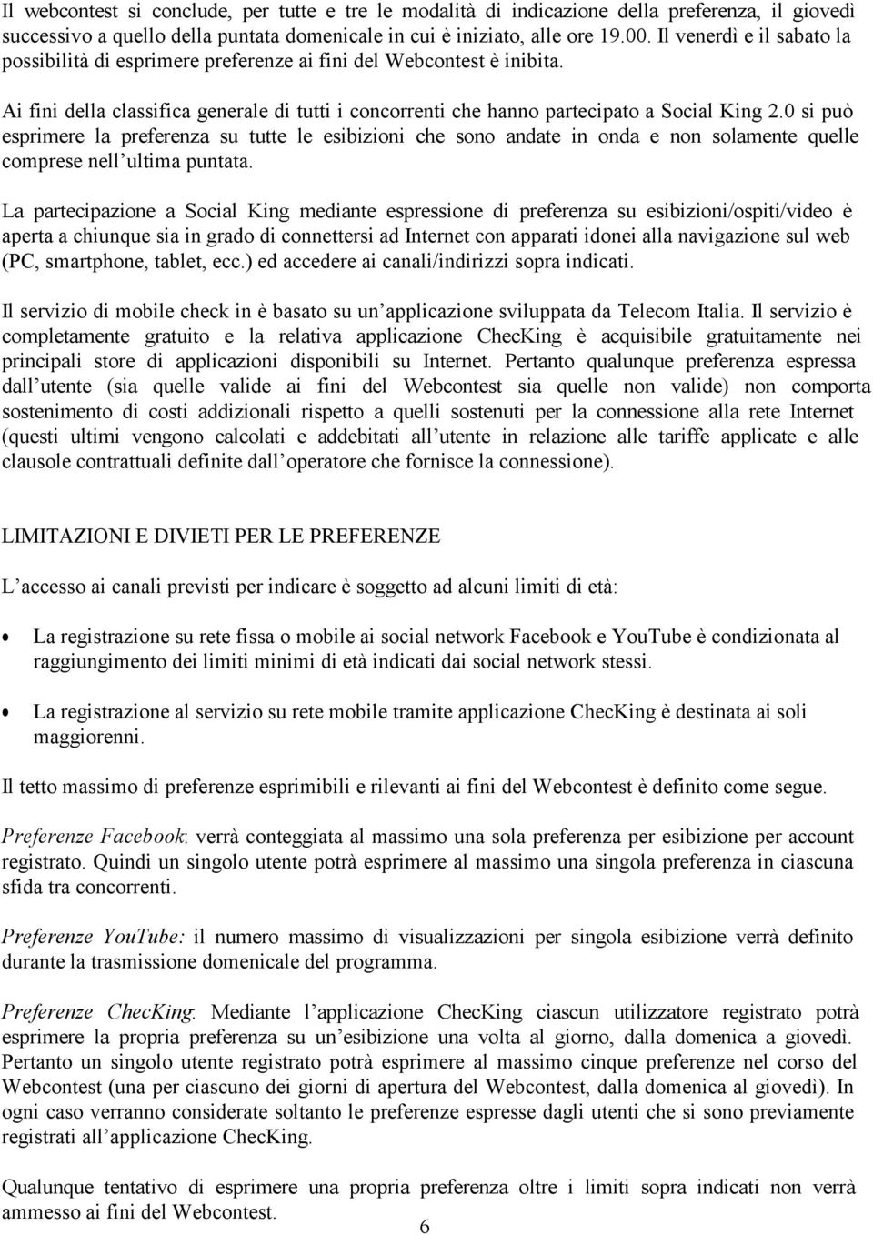 0 si può esprimere la preferenza su tutte le esibizioni che sono andate in onda e non solamente quelle comprese nell ultima puntata.