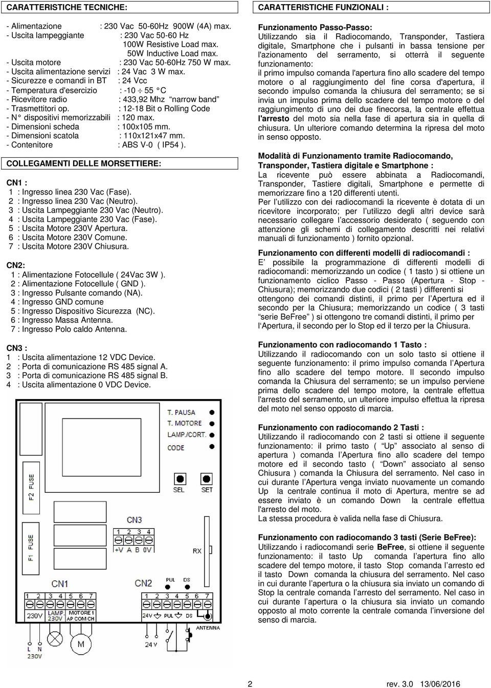 - Sicurezze e comandi in BT : 24 Vcc - Temperatura d'esercizio : -10 55 C - Ricevitore radio : 433,92 Mhz narrow band - Trasmettitori op.