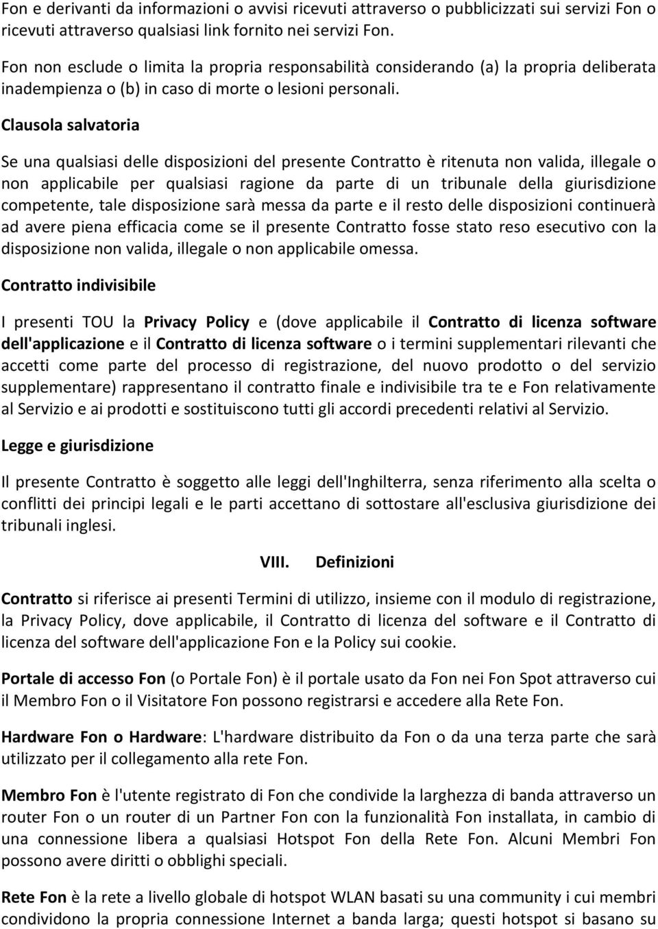 Clausola salvatoria Se una qualsiasi delle disposizioni del presente Contratto è ritenuta non valida, illegale o non applicabile per qualsiasi ragione da parte di un tribunale della giurisdizione