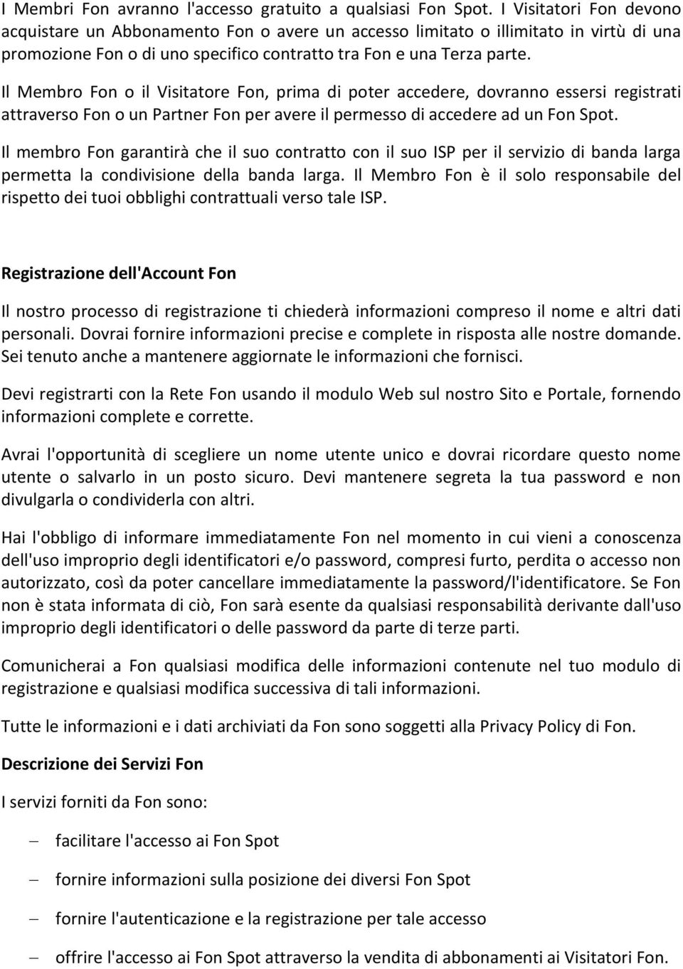 Il Membro Fon o il Visitatore Fon, prima di poter accedere, dovranno essersi registrati attraverso Fon o un Partner Fon per avere il permesso di accedere ad un Fon Spot.