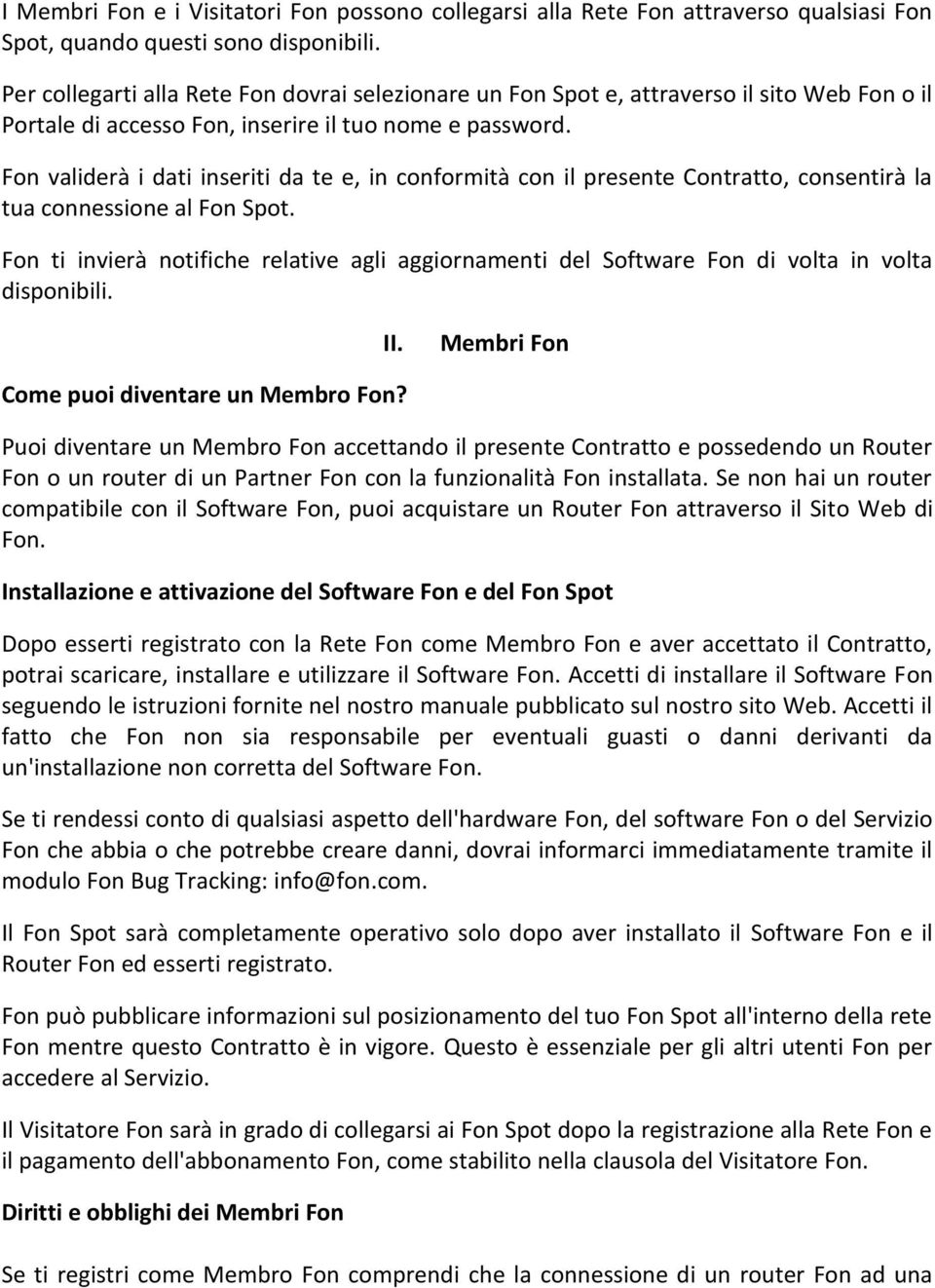 Fon validerà i dati inseriti da te e, in conformità con il presente Contratto, consentirà la tua connessione al Fon Spot.