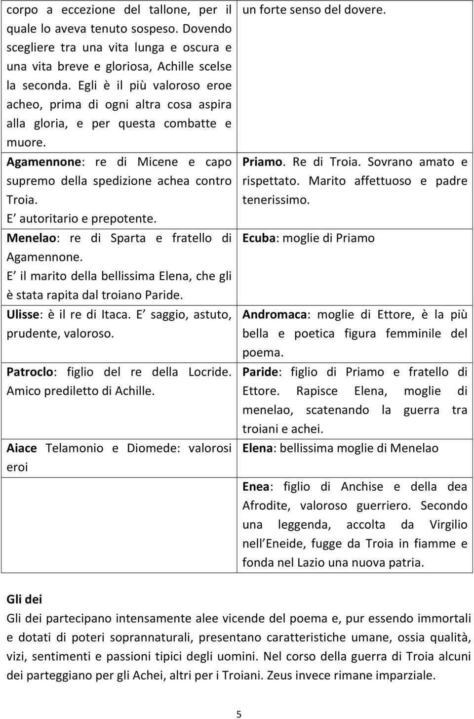 E autoritario e prepotente. Menelao: re di Sparta e fratello di Agamennone. E il marito della bellissima Elena, che gli è stata rapita dal troiano Paride. Ulisse: è il re di Itaca.