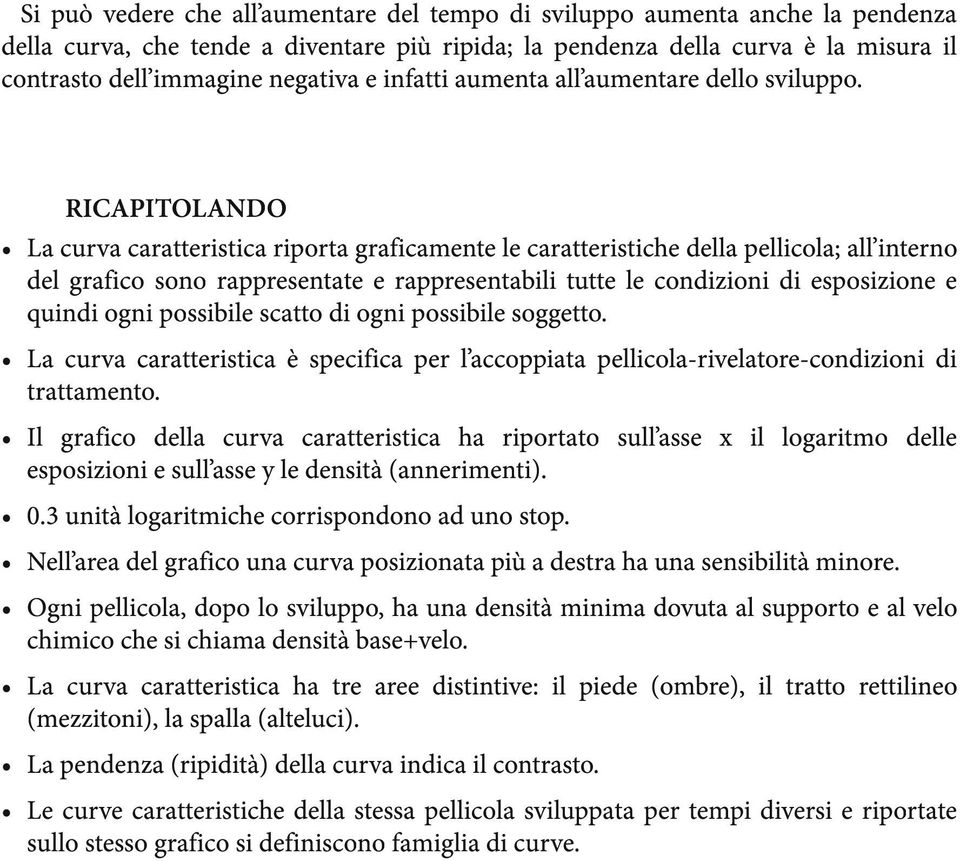 RICAPITOLANDO La curva caratteristica riporta graficamente le caratteristiche della pellicola; all interno del grafico sono rappresentate e rappresentabili tutte le condizioni di esposizione e quindi