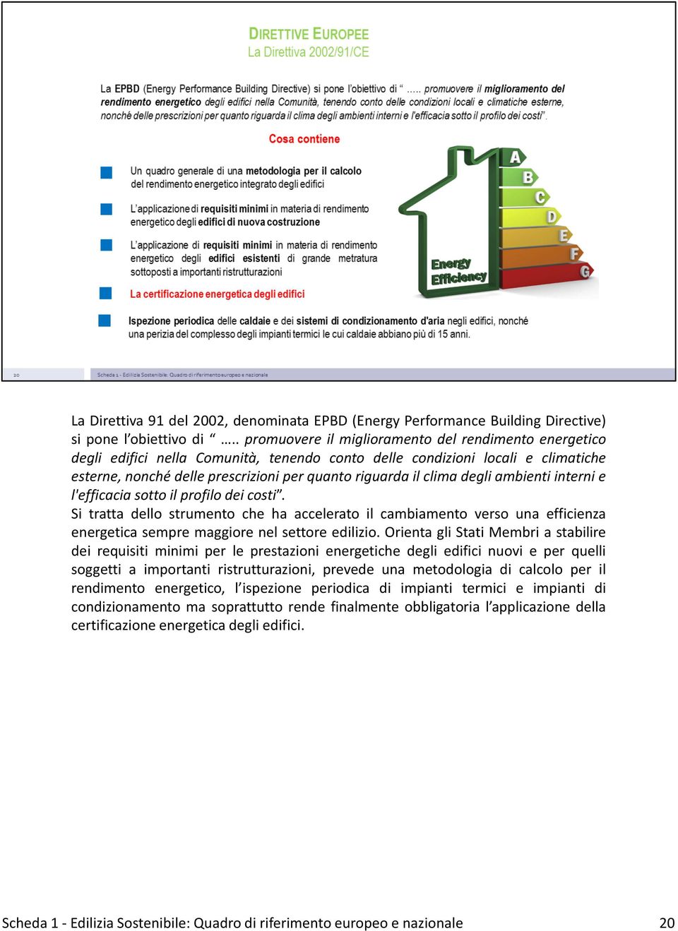 clima degli ambienti interni e l'efficacia sotto il profilo dei costi. Si tratta dello strumento che ha accelerato il cambiamento verso una efficienza energetica sempre maggiore nel settore edilizio.