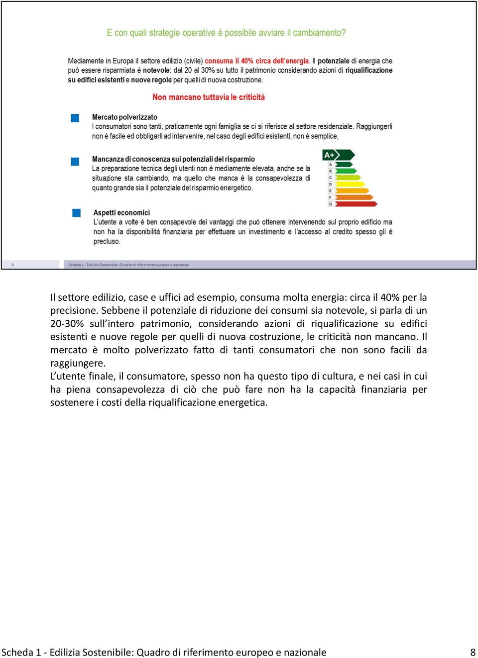 regole per quelli di nuova costruzione, le criticità non mancano. Il mercato è molto polverizzato fatto di tanti consumatori che non sono facili da raggiungere.