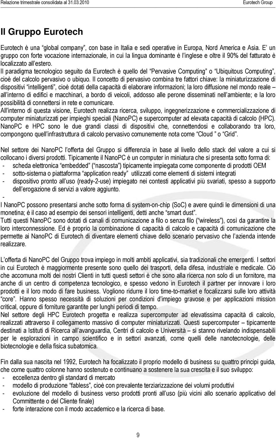 Il paradigma tecnologico seguito da Eurotech è quello del Pervasive Computing o Ubiquitous Computing, cioè del calcolo pervasivo o ubiquo.