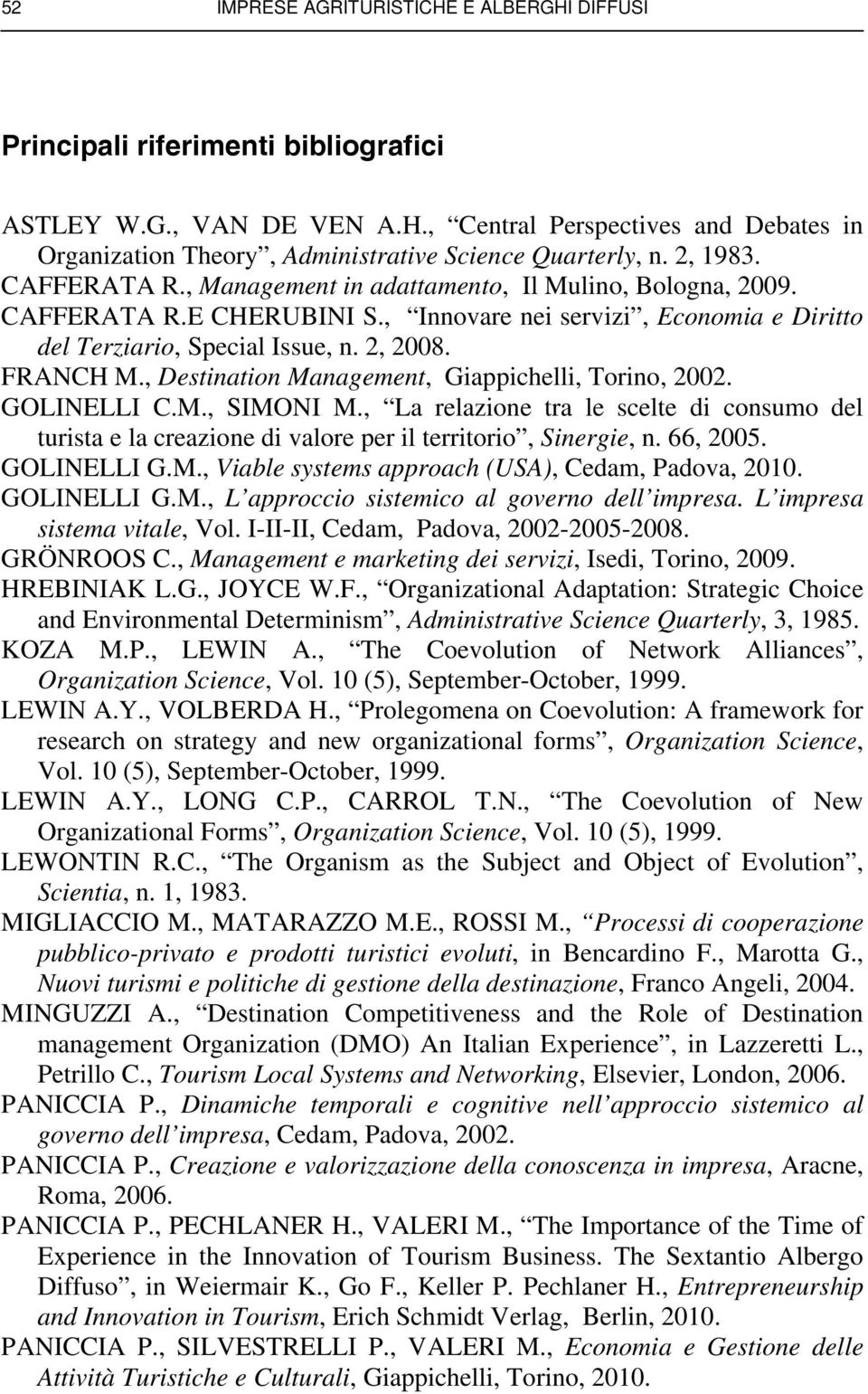 , Destination Management, Giappichei, Torino, 2002. GOLINELLI C.M., SIMONI M., La reazione tra e scete di consumo de turista e a creazione di vaore per i territorio, Sinergie, n. 66, 2005.