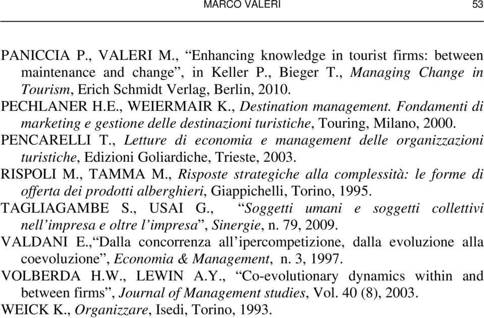 , Letture di economia e management dee organizzazioni turistiche, Edizioni Goiardiche, Trieste, 2003. RISPOLI M., TAMMA M.