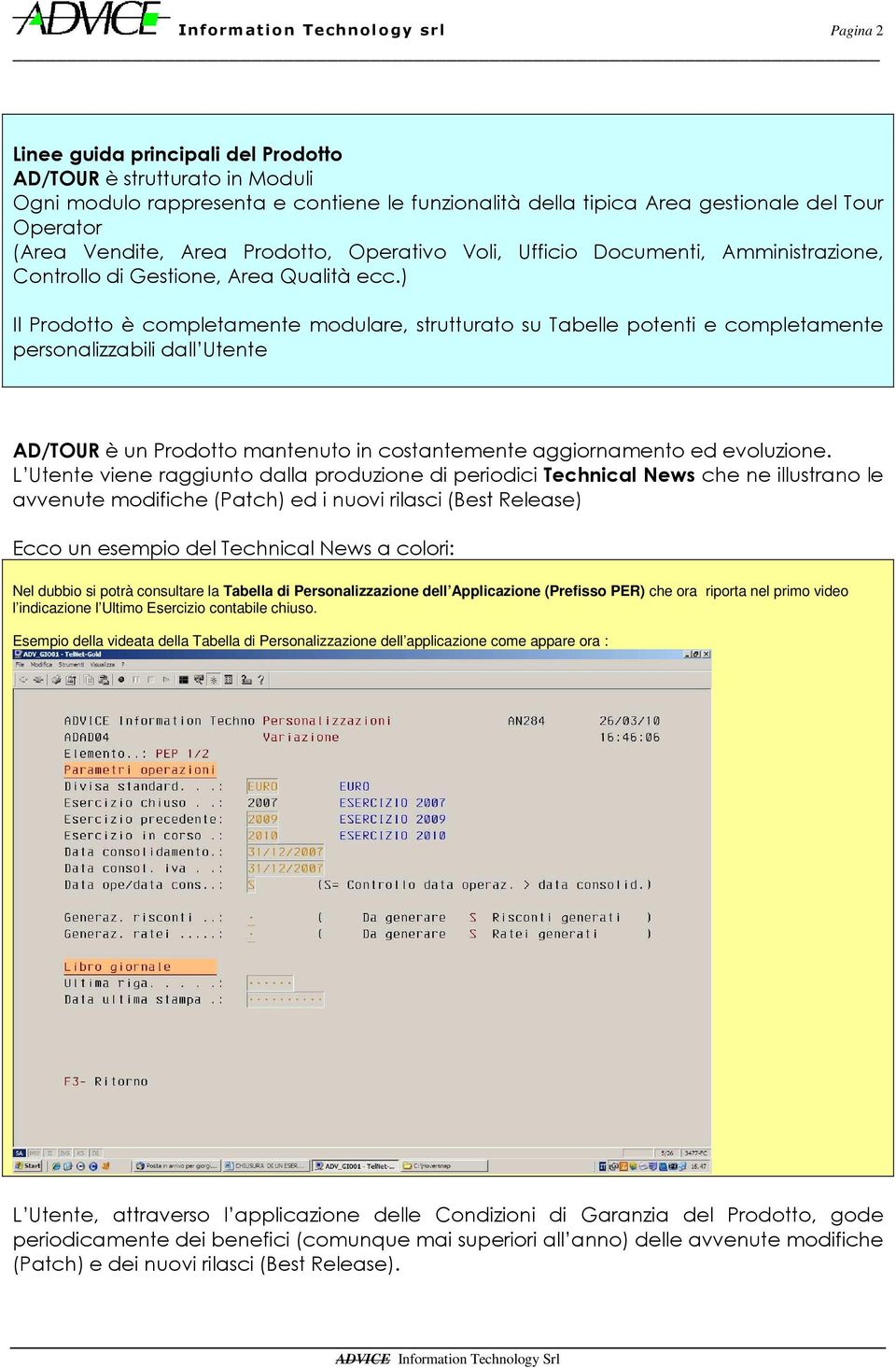 ) Il Prodotto è completamente modulare, strutturato su Tabelle potenti e completamente personalizzabili dall Utente AD/TOUR è un Prodotto mantenuto in costantemente aggiornamento ed evoluzione.