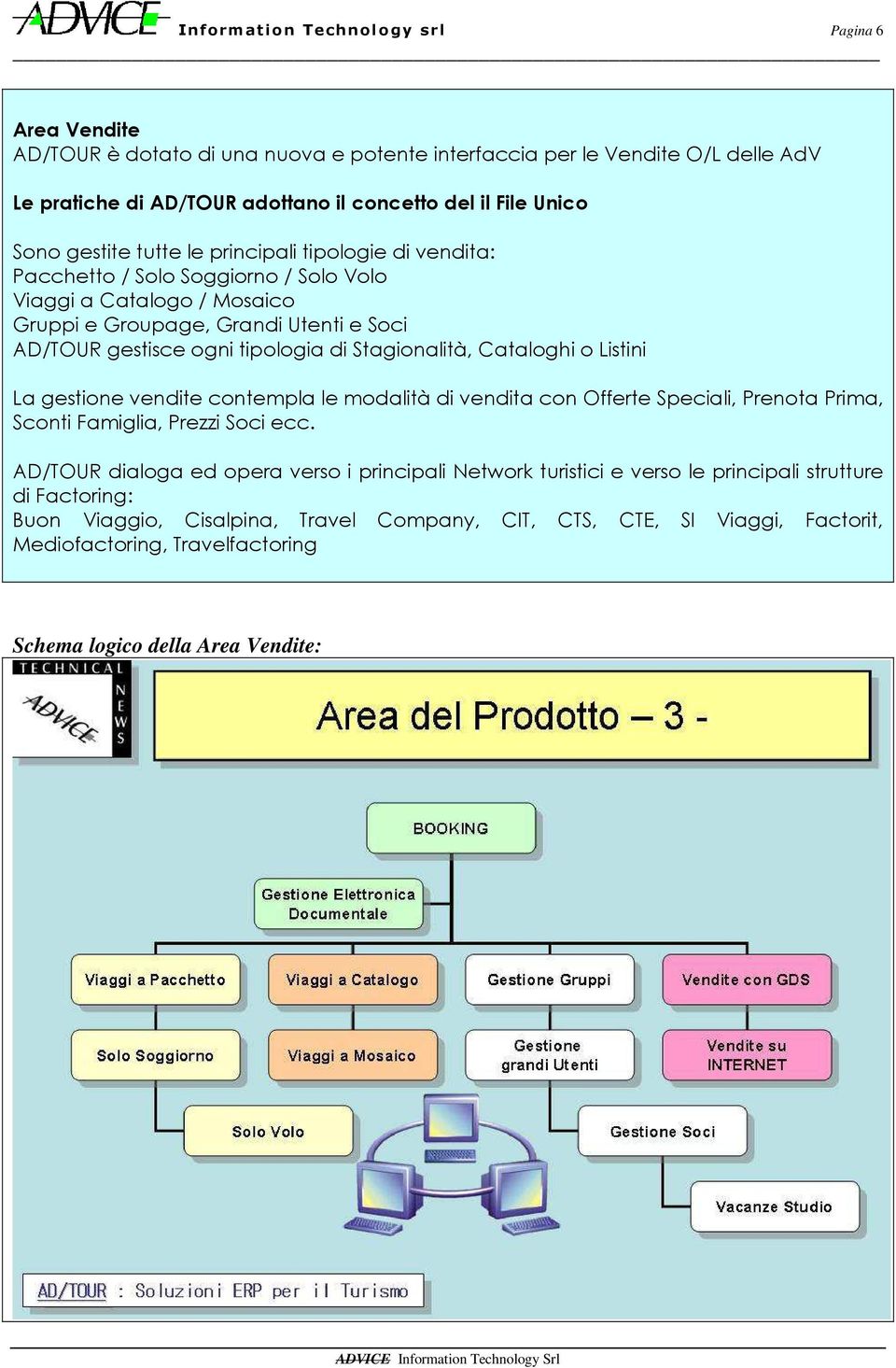 Stagionalità, Cataloghi o Listini La gestione vendite contempla le modalità di vendita con Offerte Speciali, Prenota Prima, Sconti Famiglia, Prezzi Soci ecc.