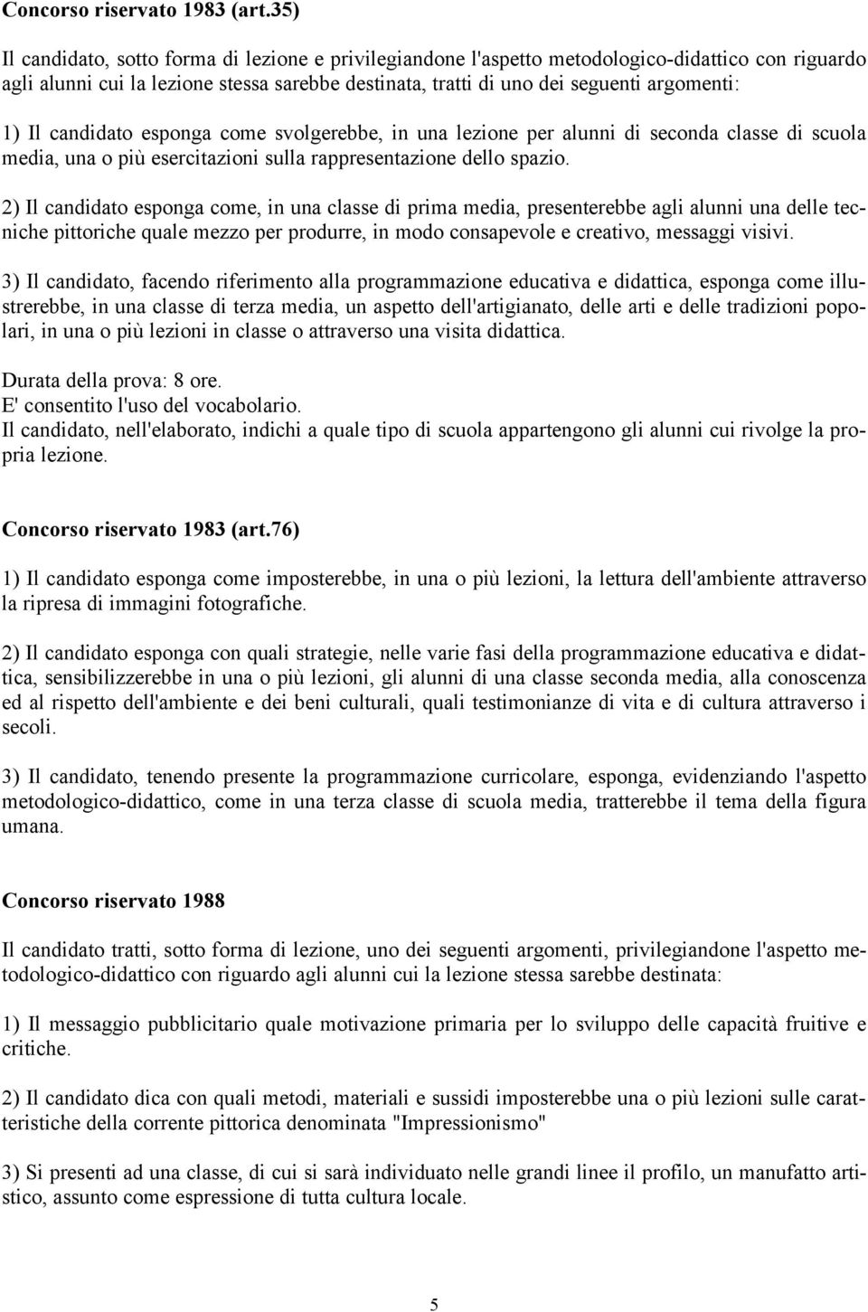 Il candidato esponga come svolgerebbe, in una lezione per alunni di seconda classe di scuola media, una o più esercitazioni sulla rappresentazione dello spazio.