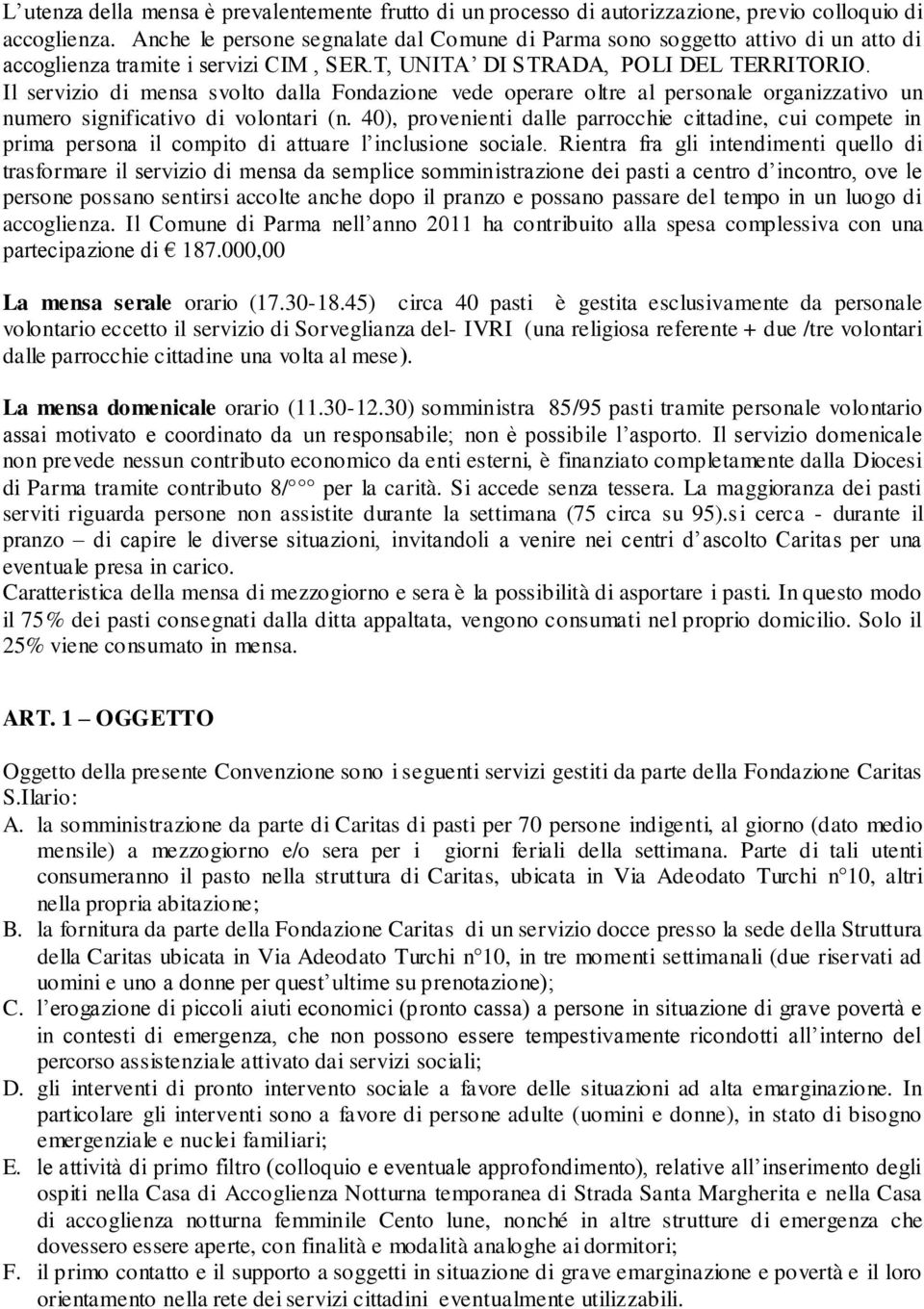 Il servizio di mensa svolto dalla Fondazione vede operare oltre al personale organizzativo un numero significativo di volontari (n.