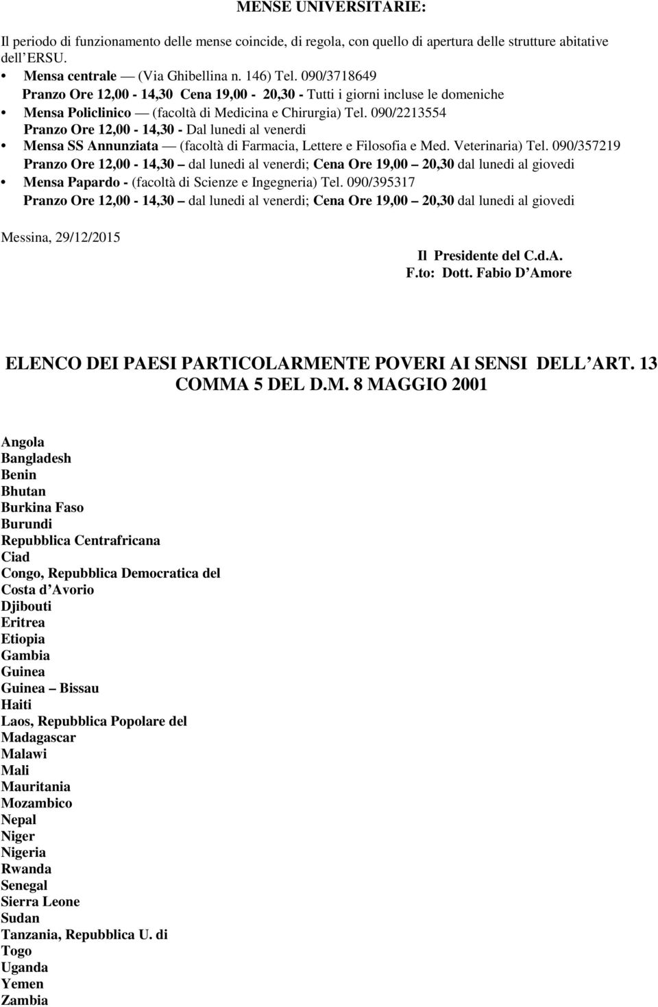 090/2213554 Pranzo Ore 12,00-14,30 - Dal lunedi al venerdi Mensa SS Annunziata (facoltà di Farmacia, Lettere e Filosofia e Med. Veterinaria) Tel.