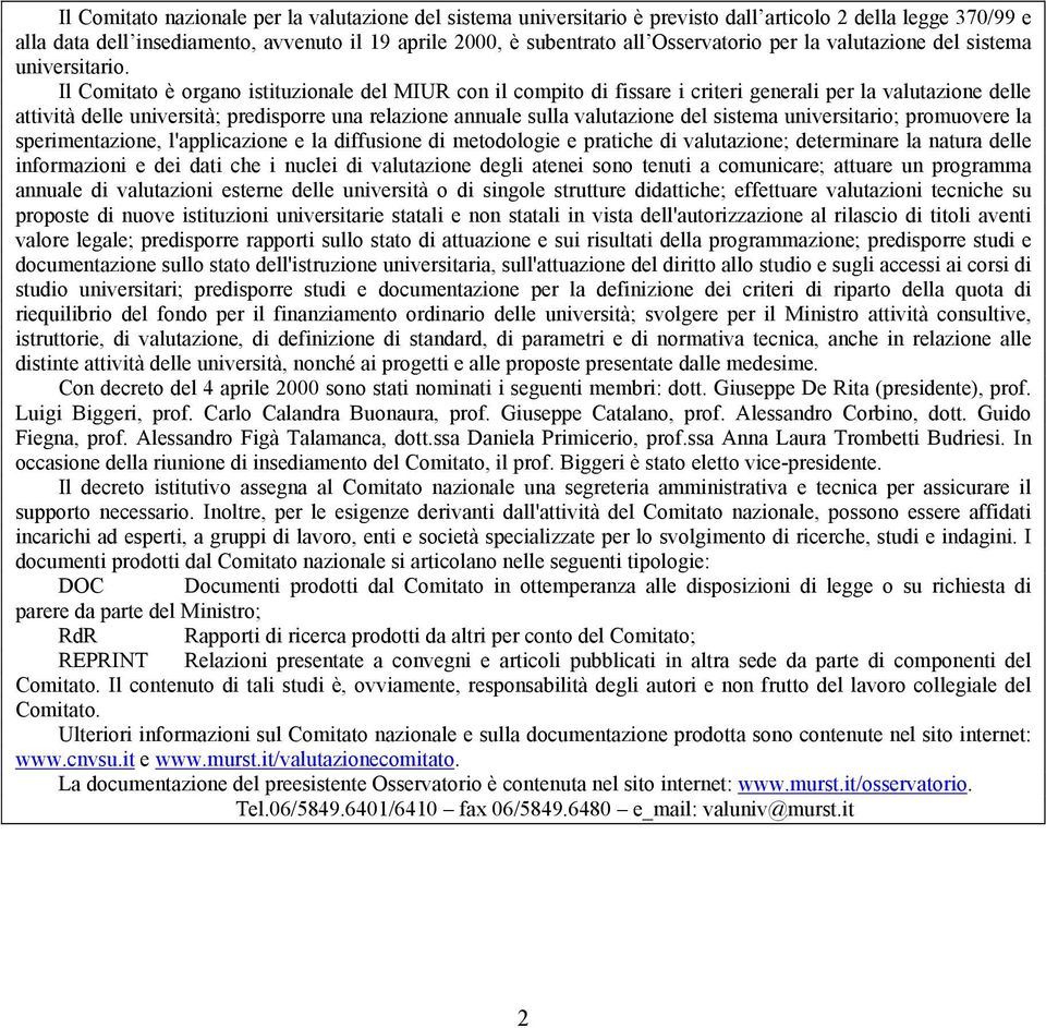 Il Comitato è organo istituzionale del MIUR con il compito di fissare i criteri generali per la valutazione delle attività delle università; predisporre una relazione annuale sulla valutazione del