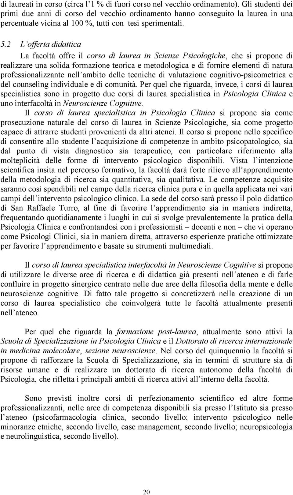 2 L offerta didattica La facoltà offre il corso di laurea in Scienze Psicologiche, che si propone di realizzare una solida formazione teorica e metodologica e di fornire elementi di natura