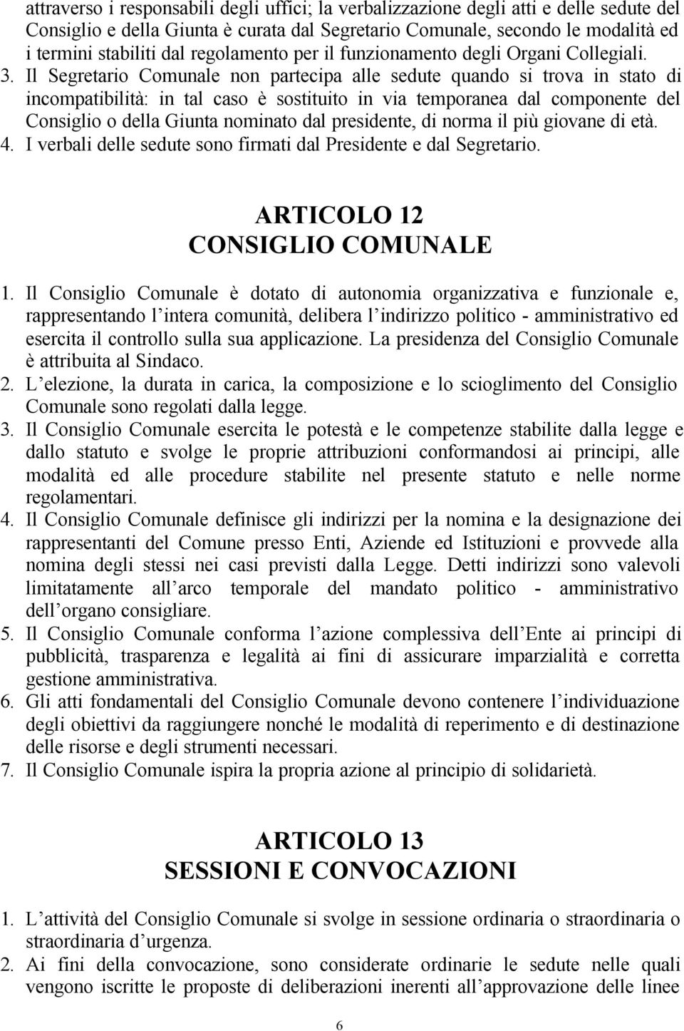 Il Segretario Comunale non partecipa alle sedute quando si trova in stato di incompatibilità: in tal caso è sostituito in via temporanea dal componente del Consiglio o della Giunta nominato dal