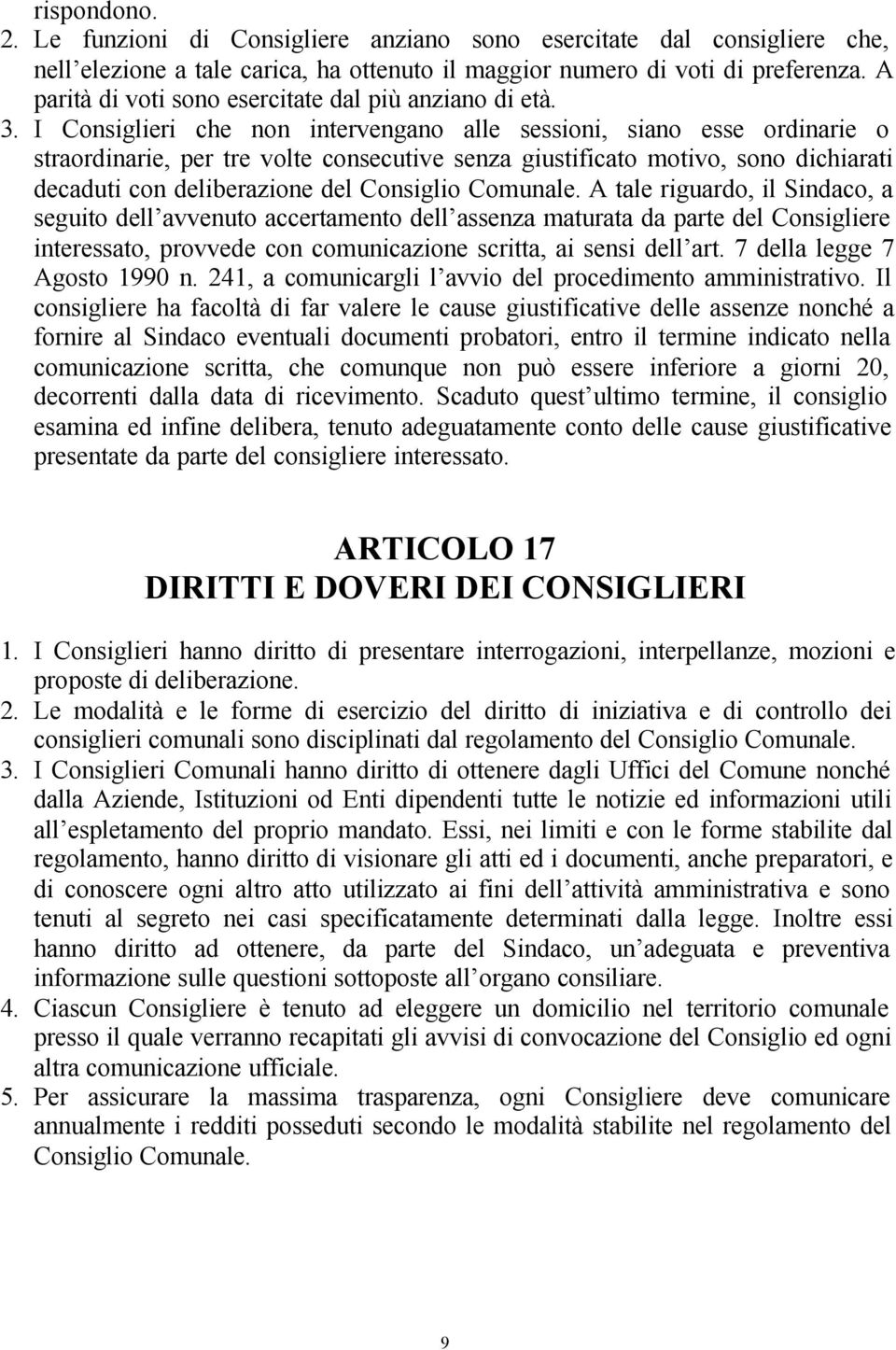 I Consiglieri che non intervengano alle sessioni, siano esse ordinarie o straordinarie, per tre volte consecutive senza giustificato motivo, sono dichiarati decaduti con deliberazione del Consiglio