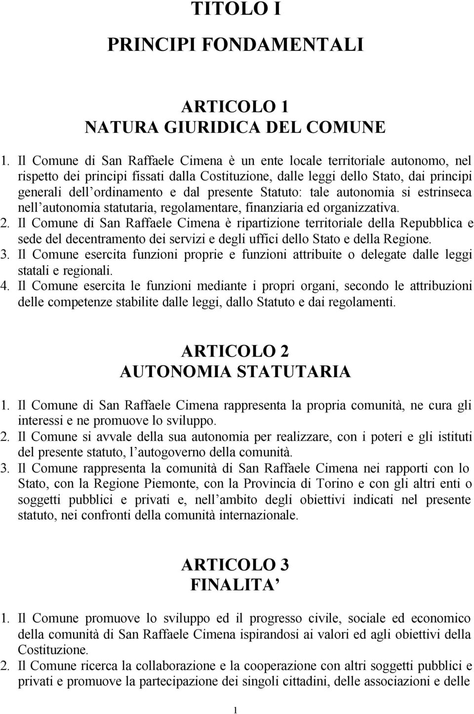 presente Statuto: tale autonomia si estrinseca nell autonomia statutaria, regolamentare, finanziaria ed organizzativa. 2.