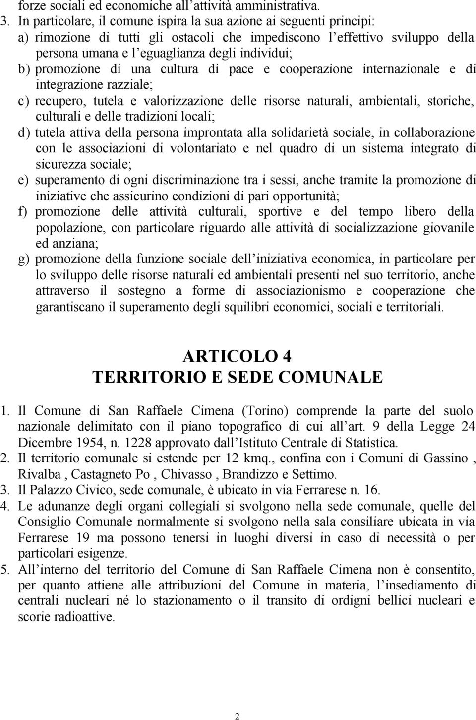 promozione di una cultura di pace e cooperazione internazionale e di integrazione razziale; c) recupero, tutela e valorizzazione delle risorse naturali, ambientali, storiche, culturali e delle