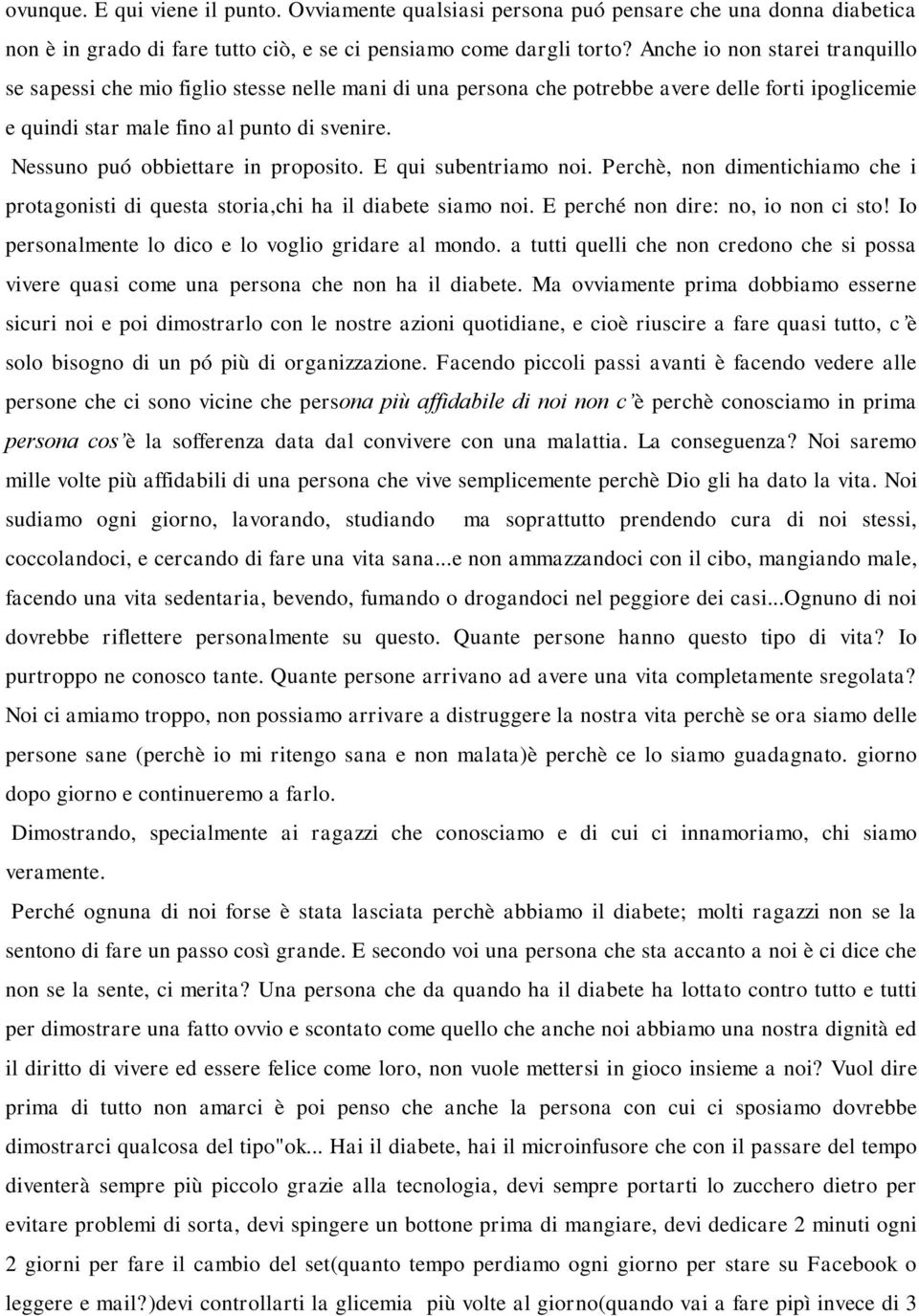 Nessuno puó obbiettare in proposito. E qui subentriamo noi. Perchè, non dimentichiamo che i protagonisti di questa storia,chi ha il diabete siamo noi. E perché non dire: no, io non ci sto!